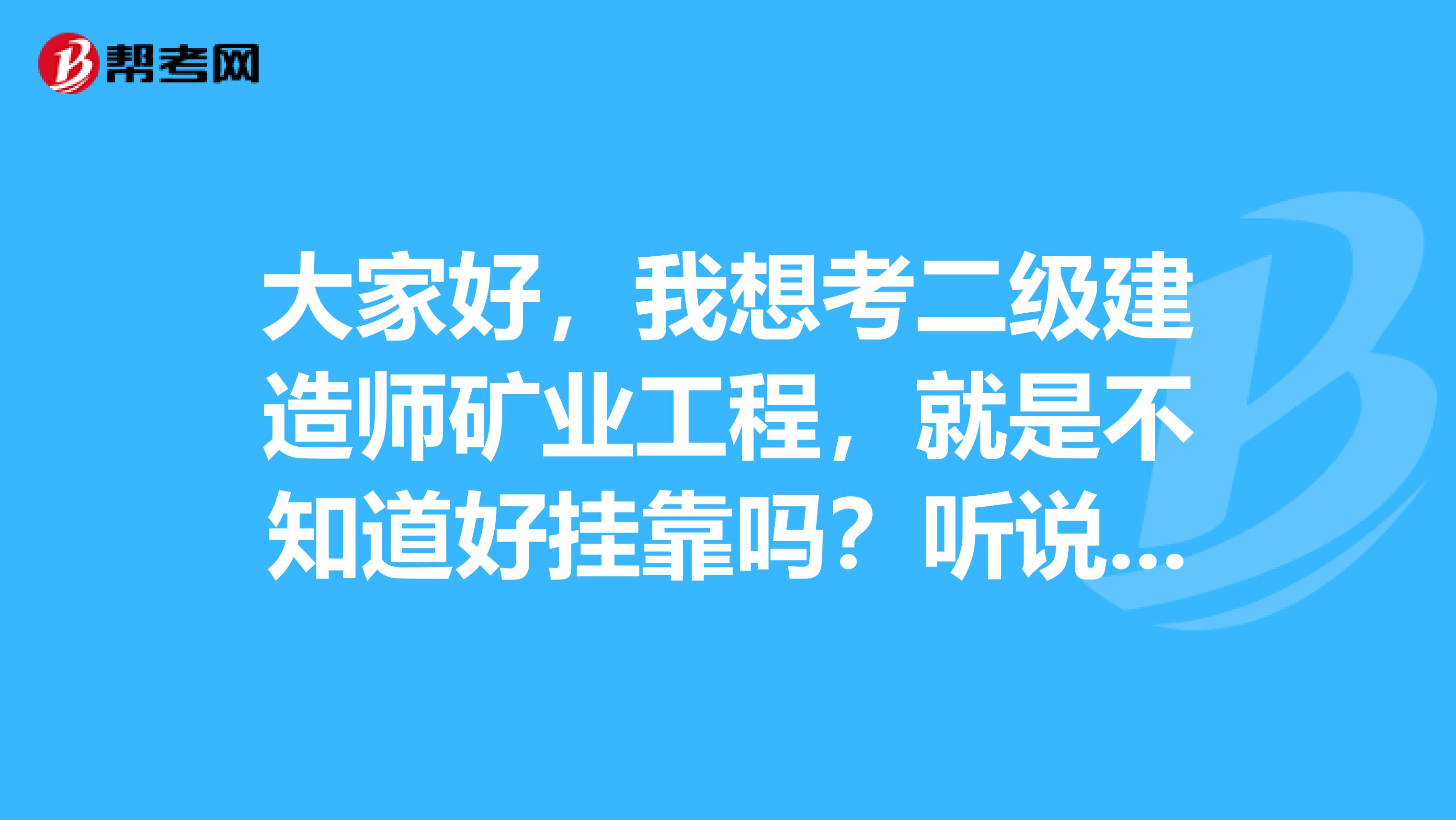 大家好,我想考二级建造师矿业工程,就是不知道好兼职吗?听说这个专业不好兼职,我们家在山西。
