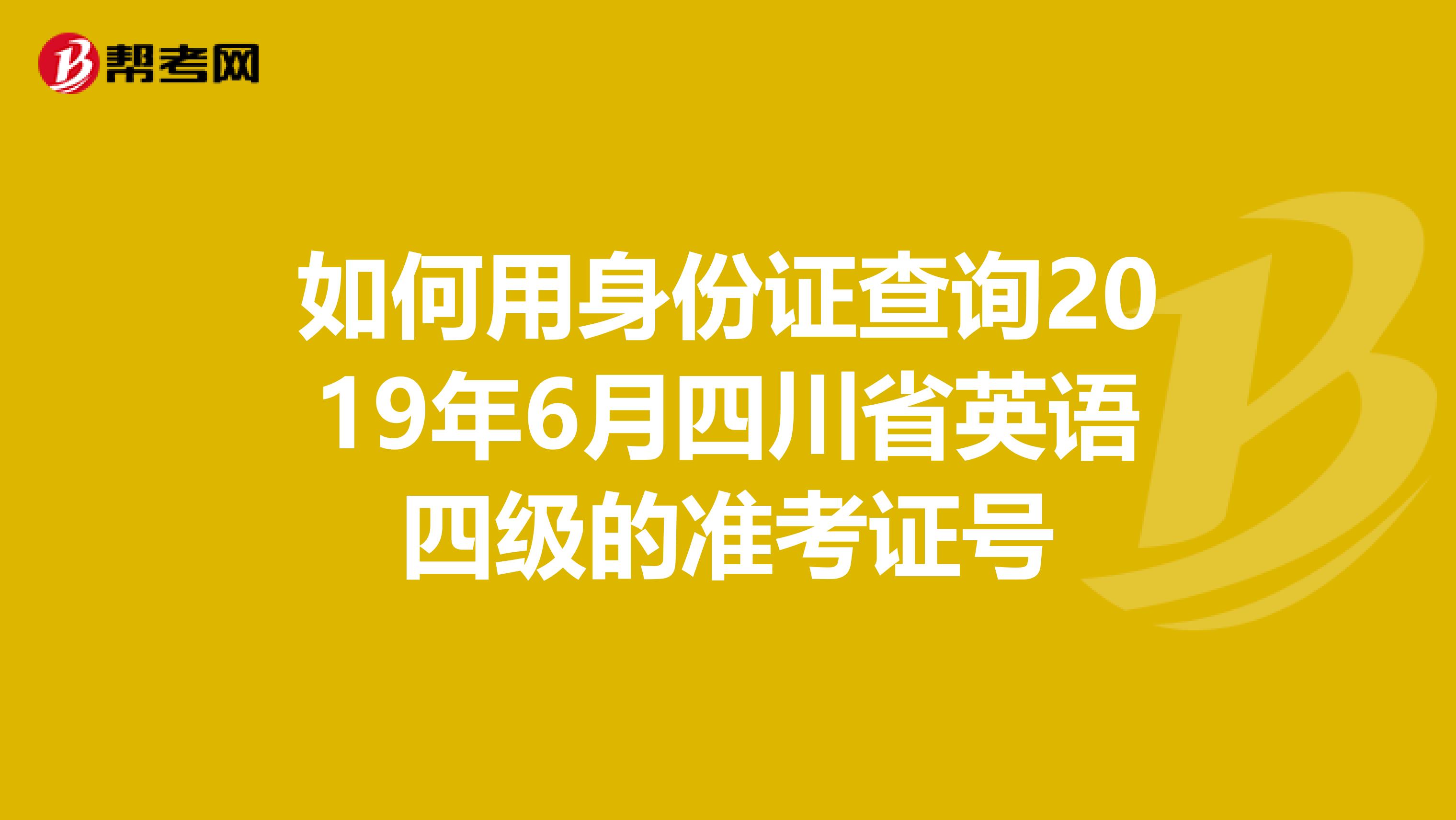 如何用身份证查询2019年6月四川省英语四级的准考证号