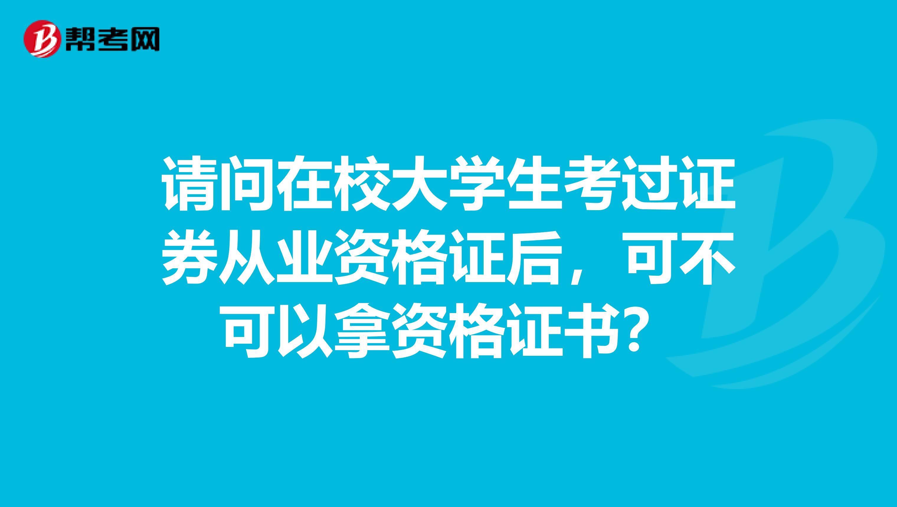 请问在校大学生考过证券从业资格证后，可不可以拿资格证书？