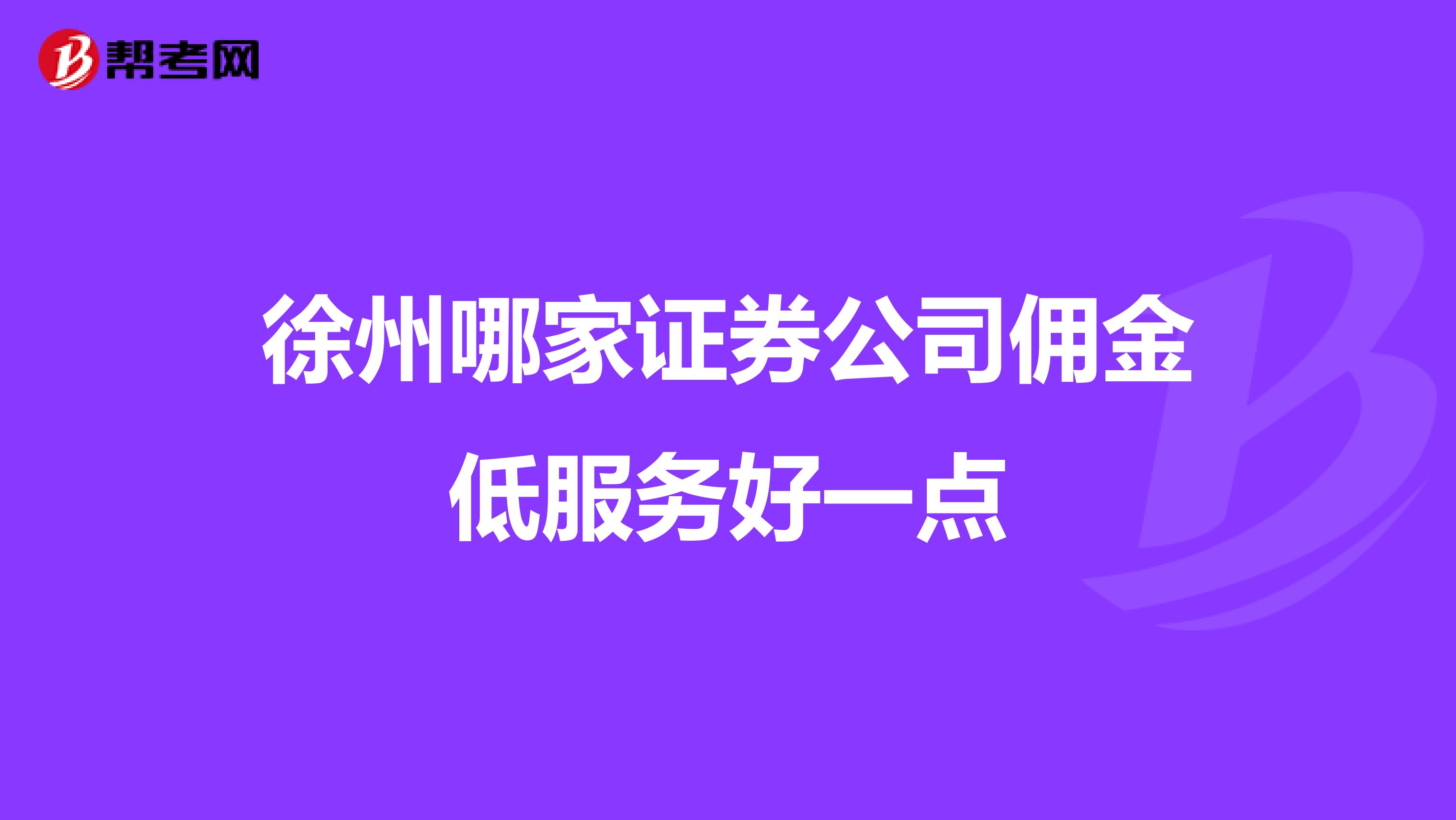 徐州哪家证券公司佣金低服务好一点