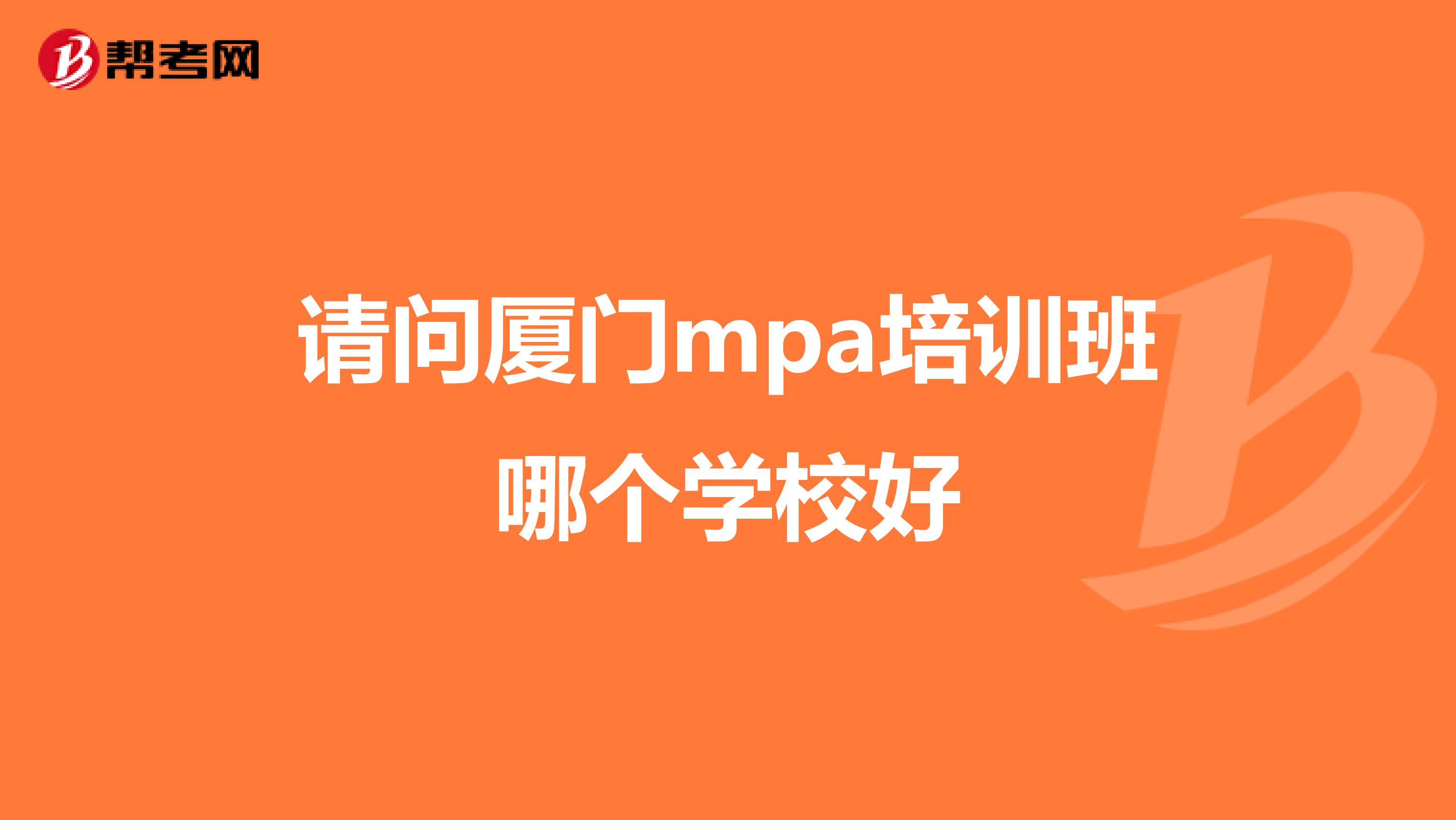 請(qǐng)問廈門mpa培訓(xùn)班哪個(gè)學(xué)校好