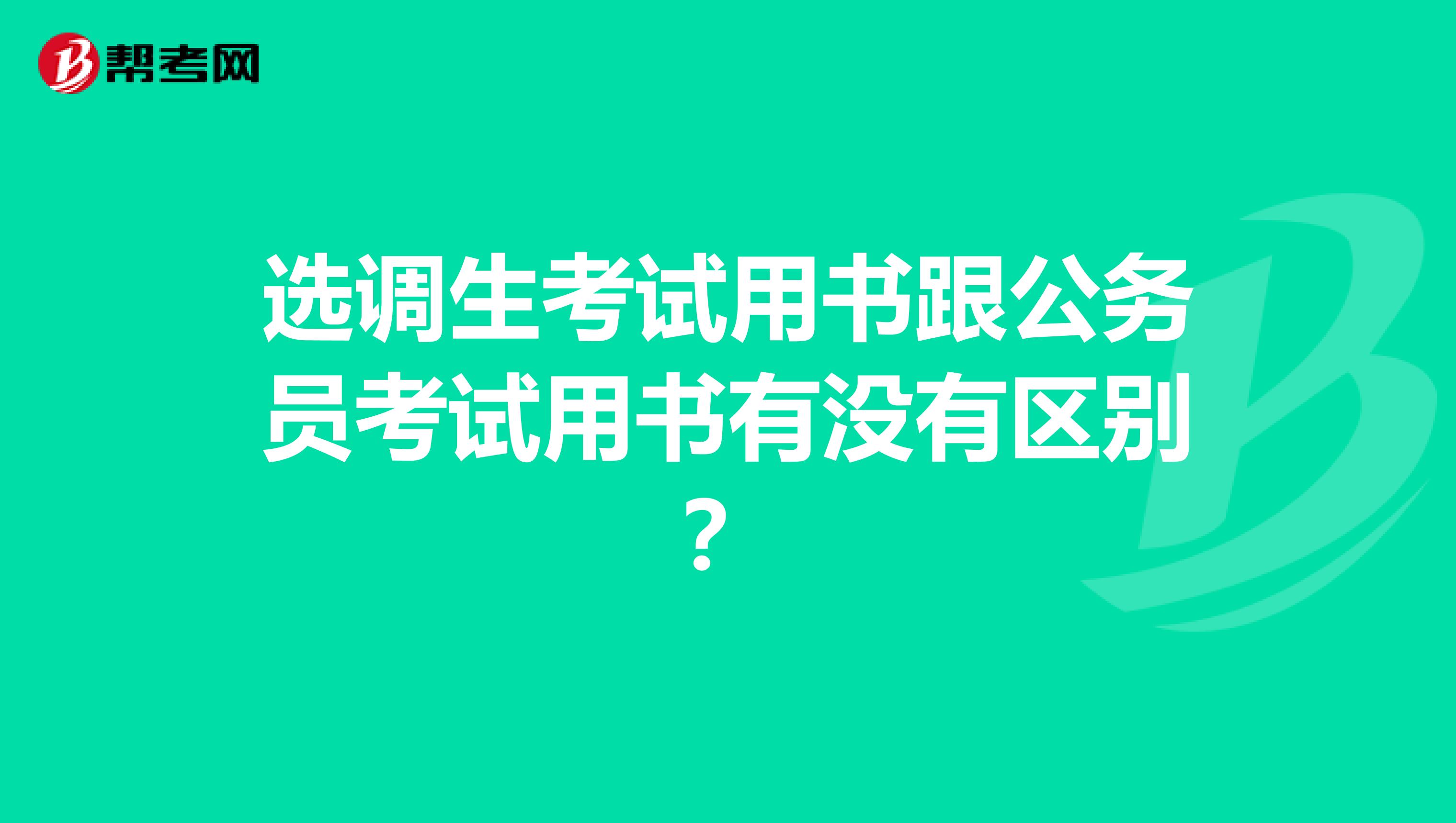 选调生考试用书跟公务员考试用书有没有区别？