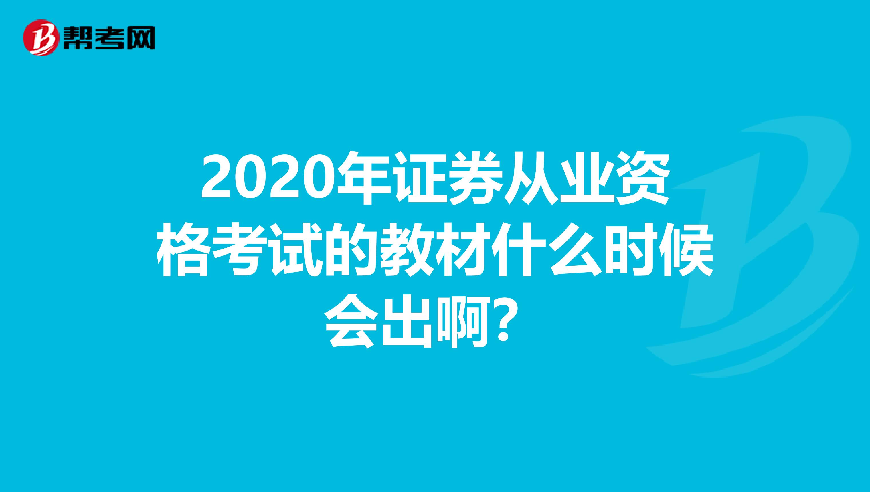 2020年证券从业资格考试的教材什么时候会出啊？