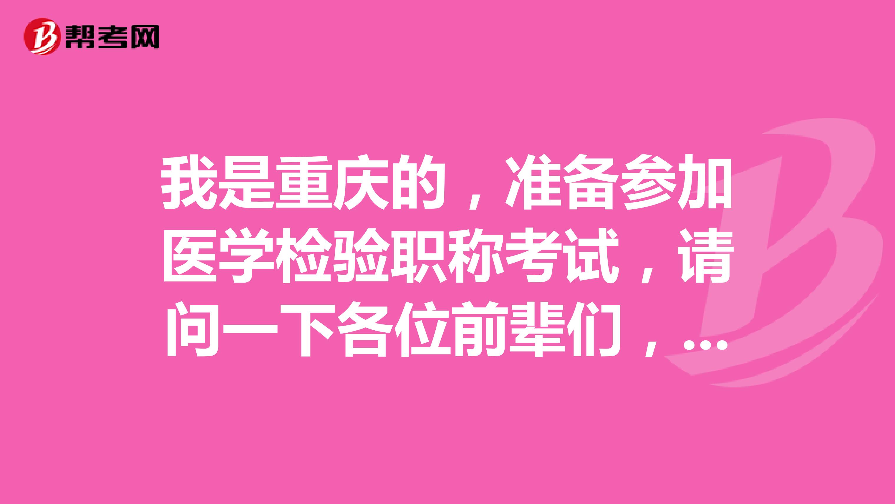 我是重庆的,准备参加医学检验职称考试,请问一下各位前辈们,网上报名流程是怎么样的呀?