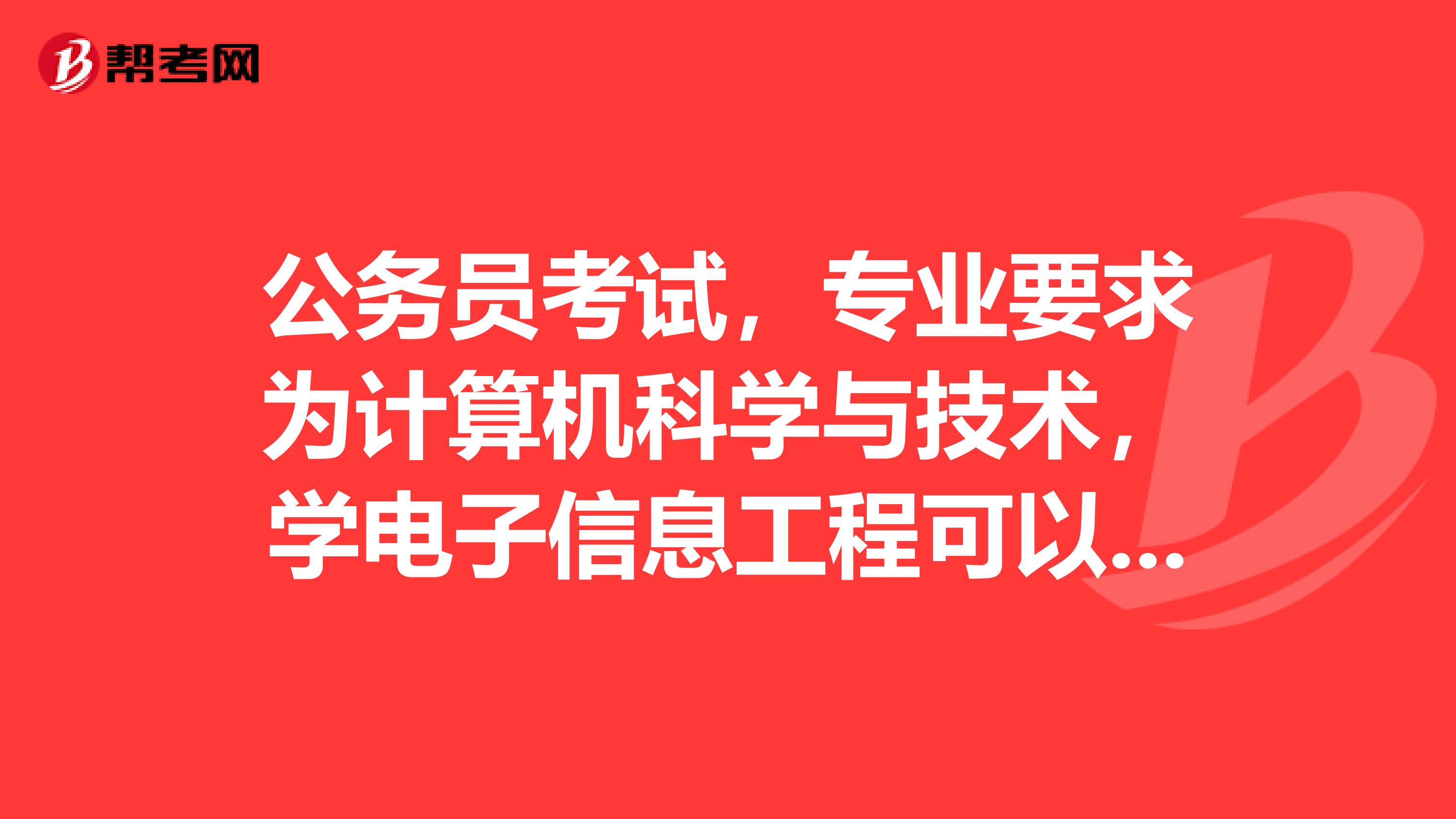 公务员考试，专业要求为计算机科学与技术，学电子信息工程可以报吗？