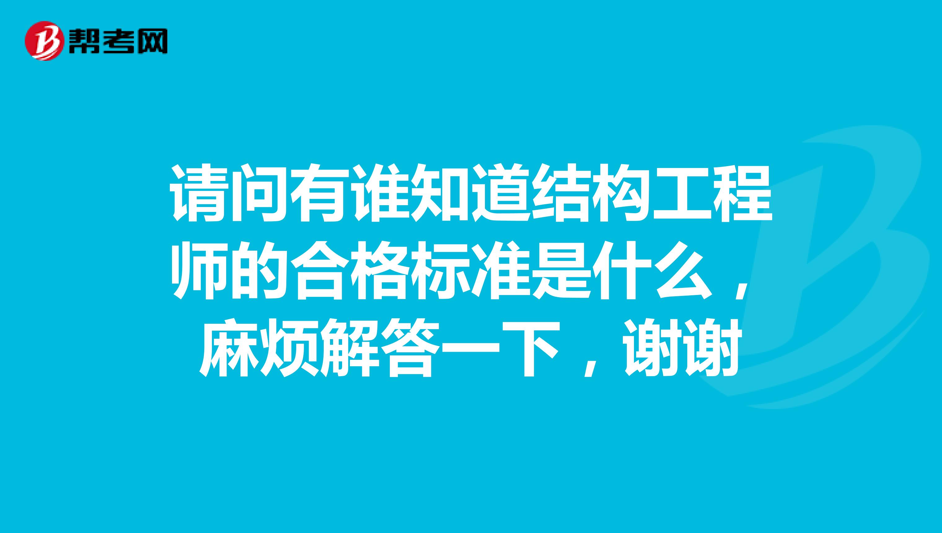 请问有谁知道结构工程师的合格标准是什么，麻烦解答一下，谢谢