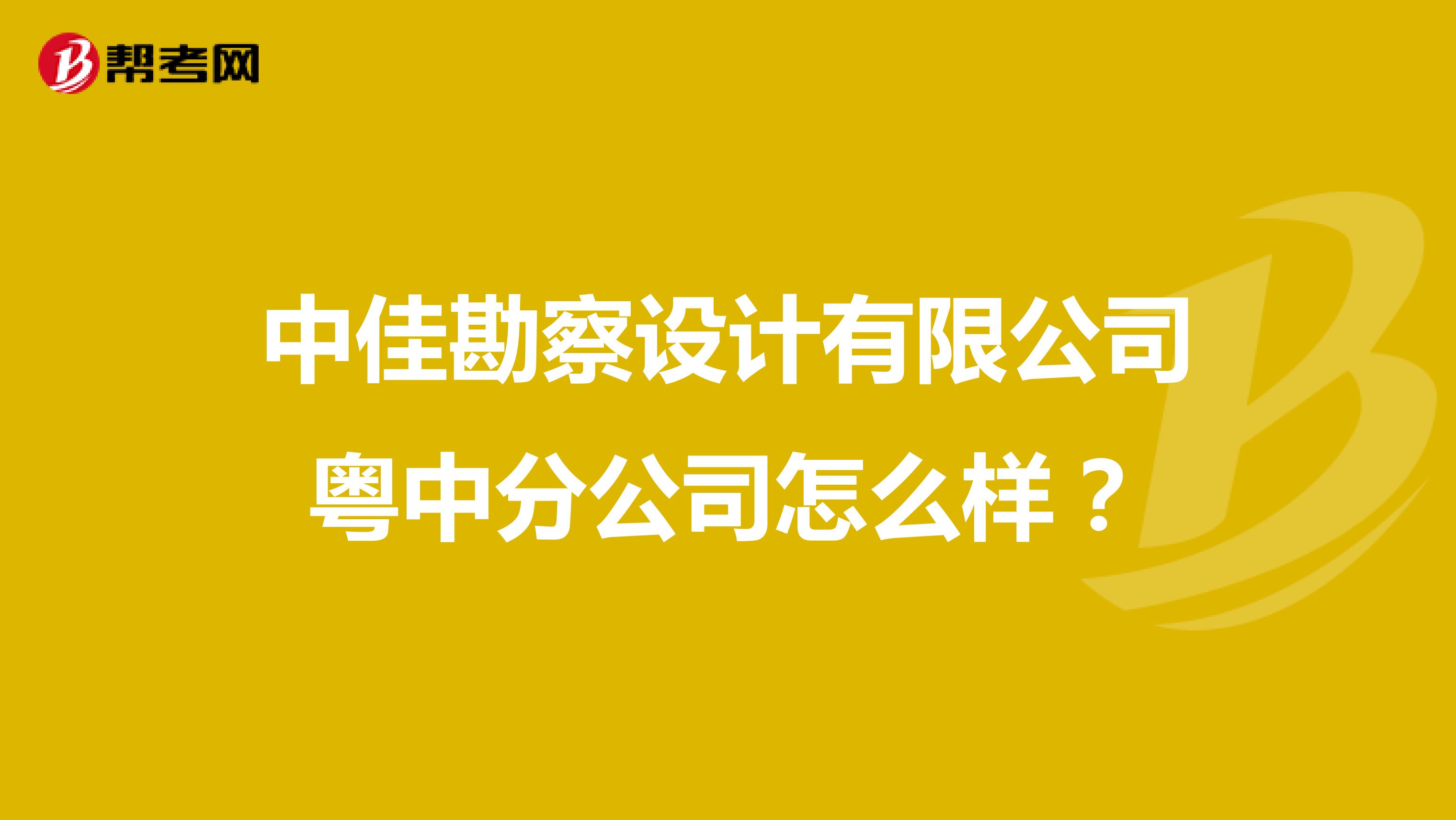 中佳勘察设计有限公司粤中分公司怎么样?