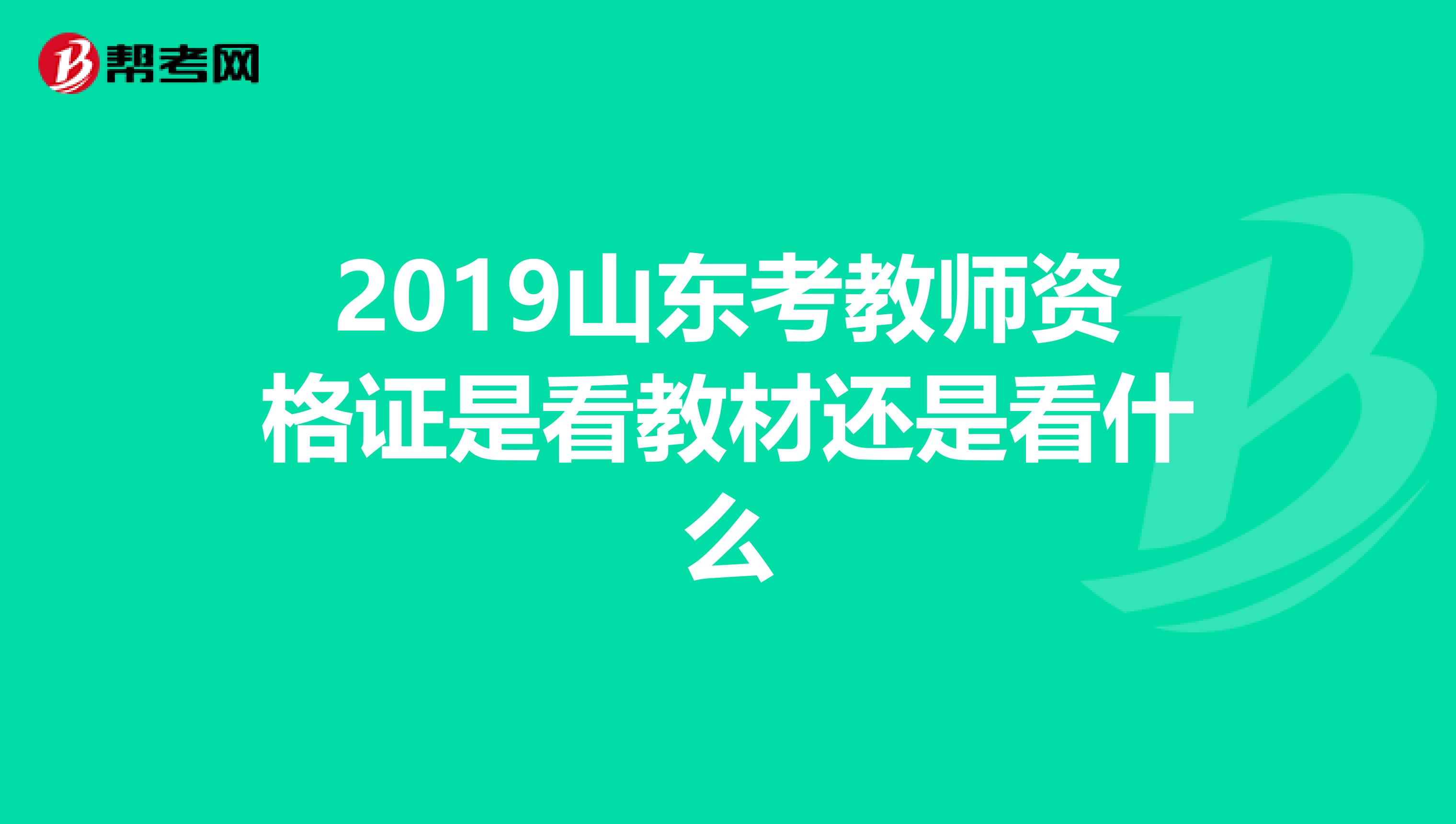 2019山东考教师资格证是看教材还是看什么