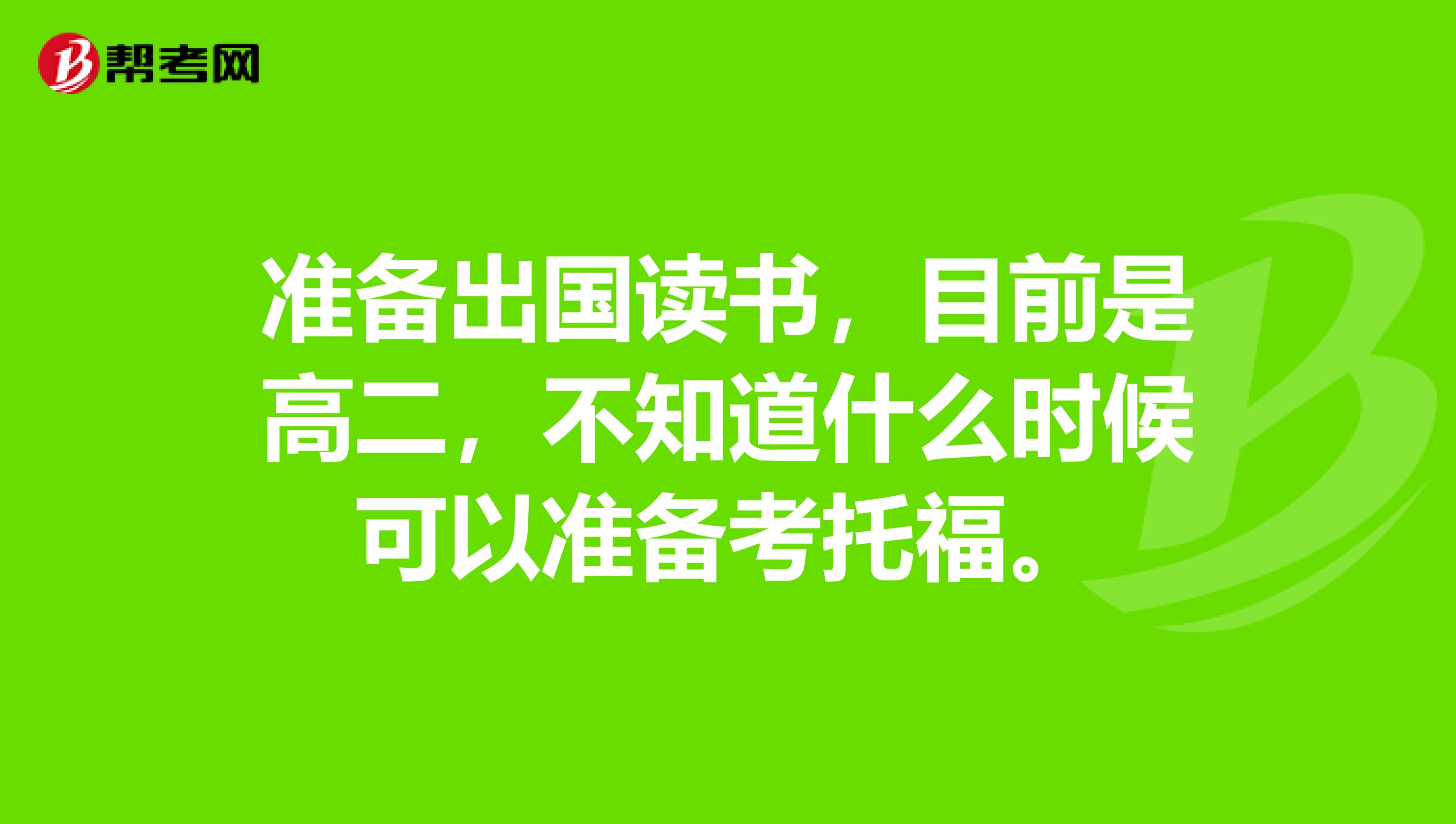 準(zhǔn)備出國(guó)讀書(shū)，目前是高二，不知道什么時(shí)候可以準(zhǔn)備考托福。