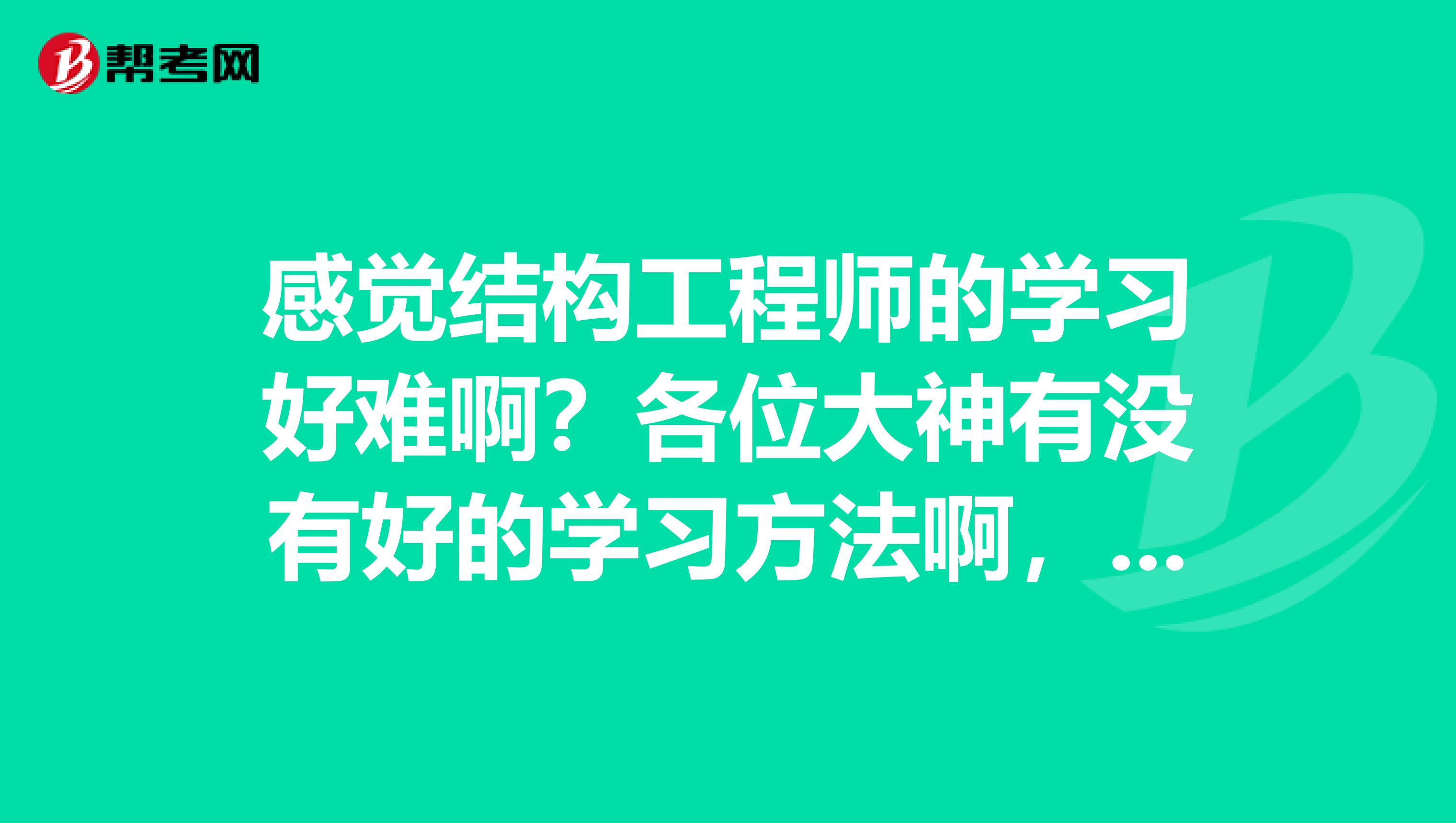 感觉结构工程师的学习好难啊?各位大神有没有好的学习方法啊,你们都是怎么通过考试的啊?