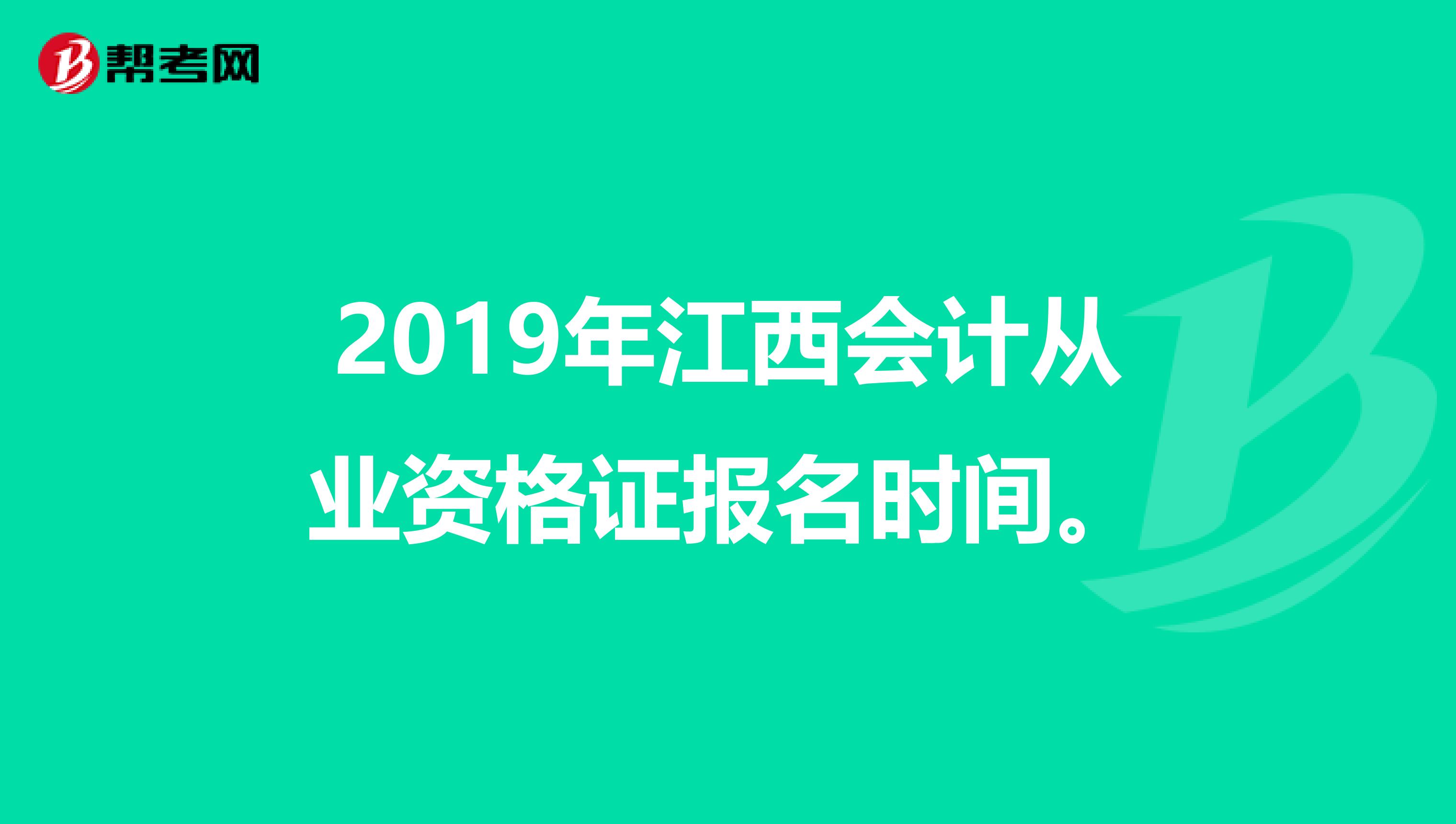2019年江西会计从业资格证报名时间。