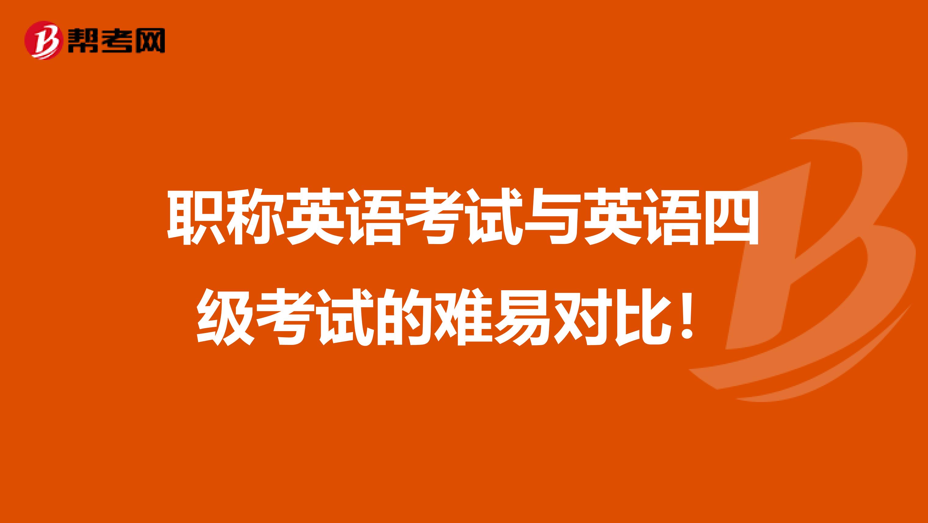 职称英语考试与英语四级考试的难易对比！