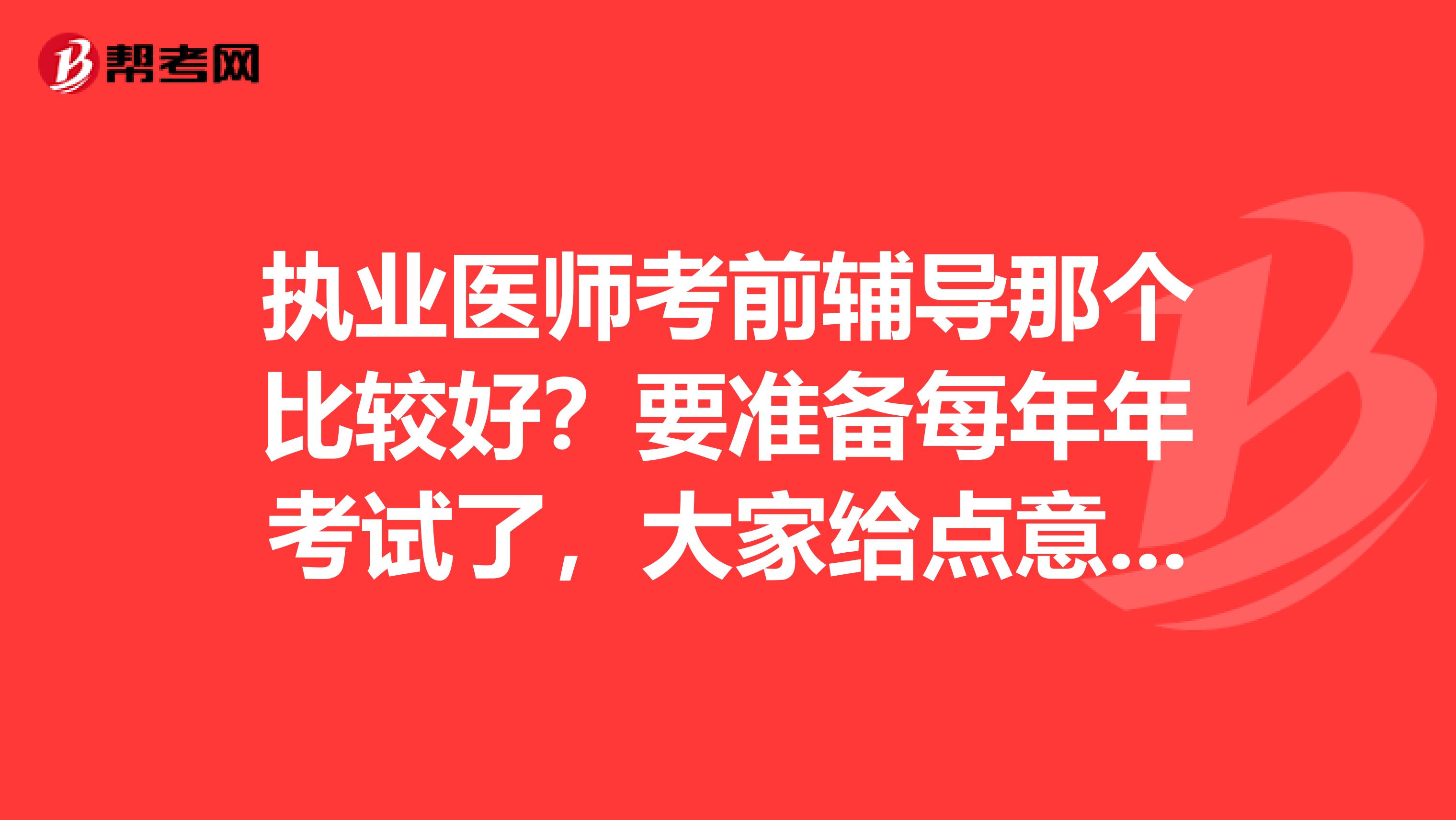 执业医师考前辅导那个比较好?要准备每年年考试了,大家给点意见?