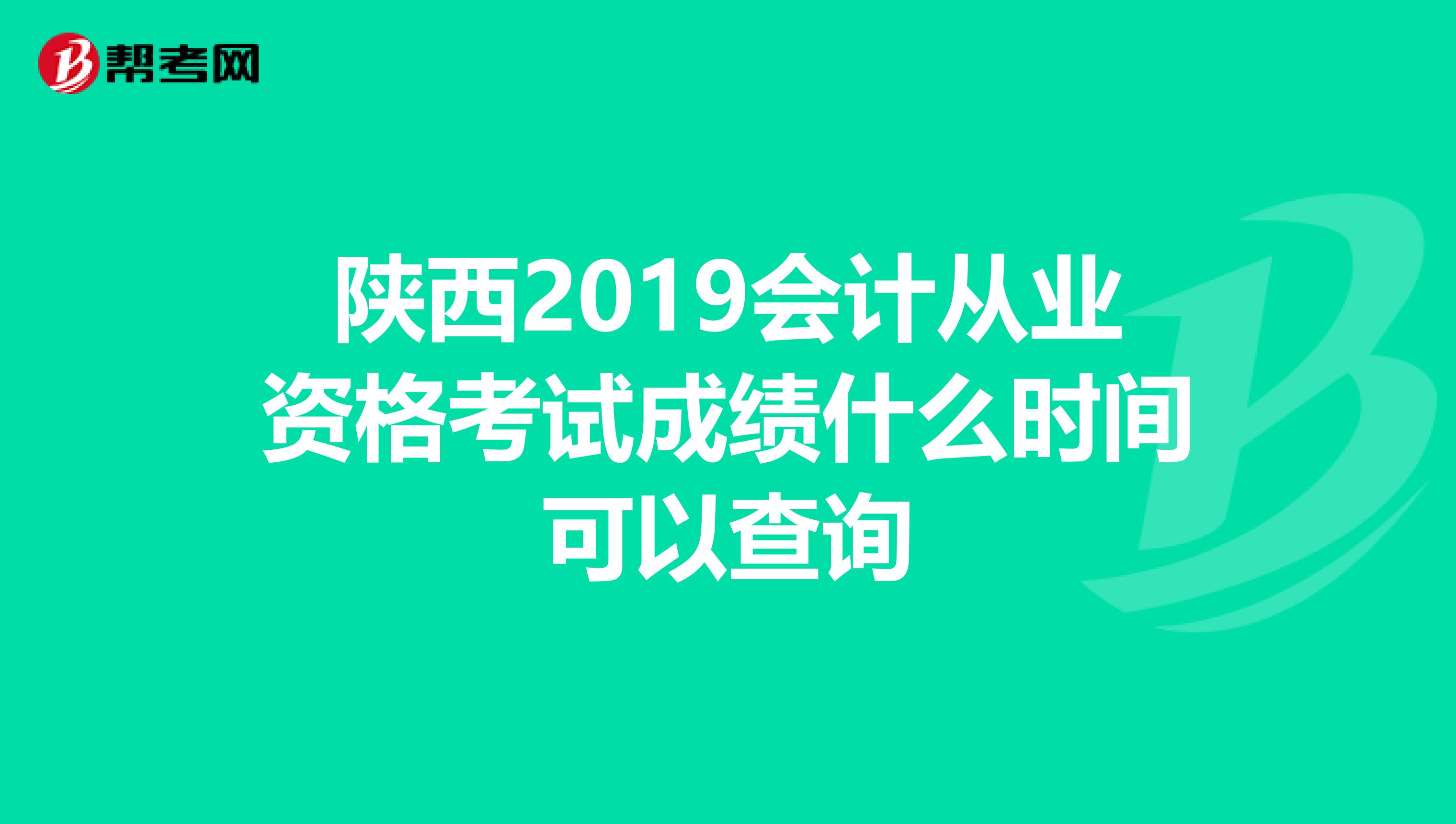 陜西2019會計從業資格考試成績什么時間可以查詢
