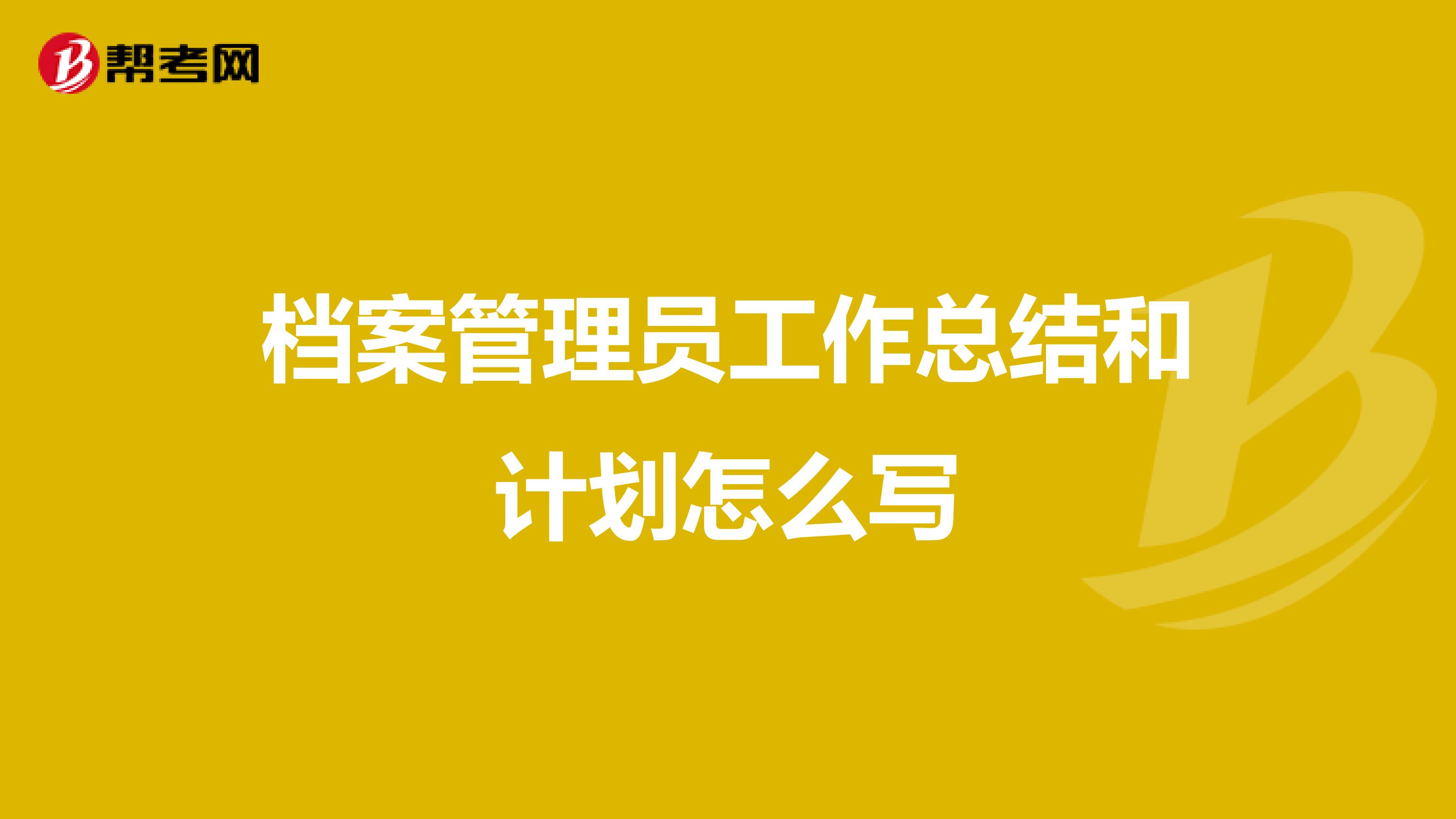 档案管理员工作总结和计划怎么写