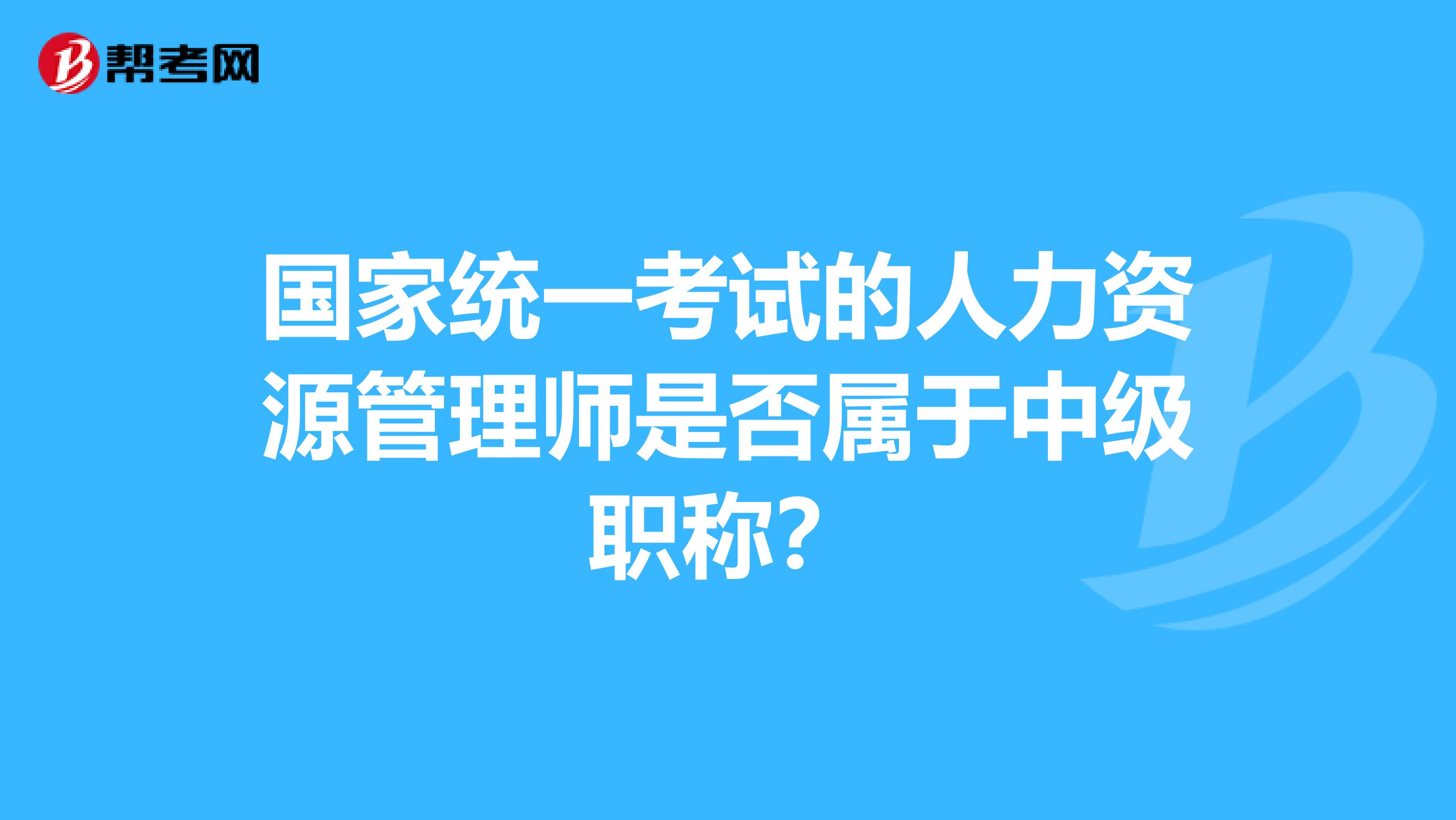 国家统一考试的人力资源管理师是否属于中级职称?