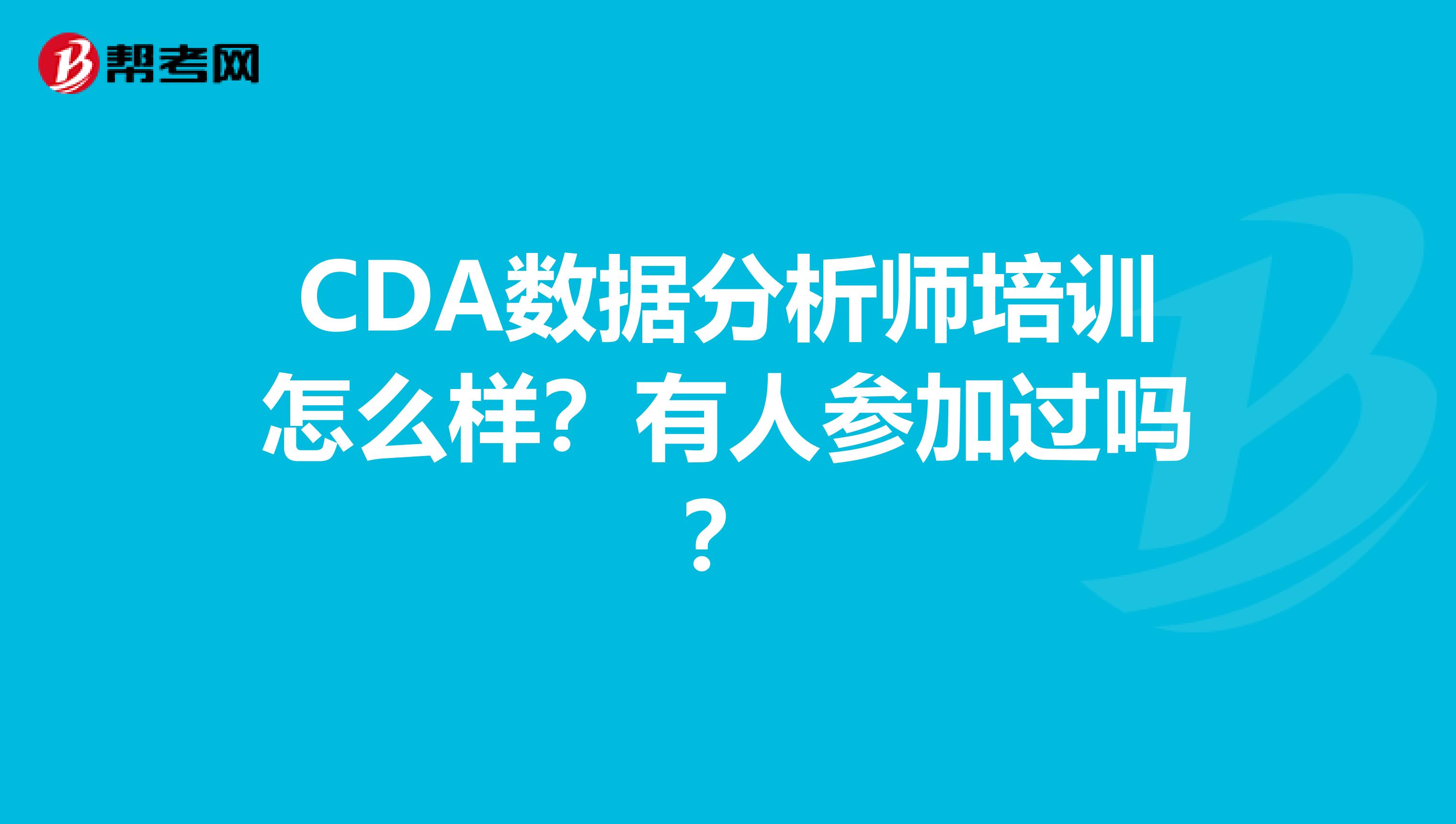 CDA数据分析师培训怎么样？有人参加过吗？