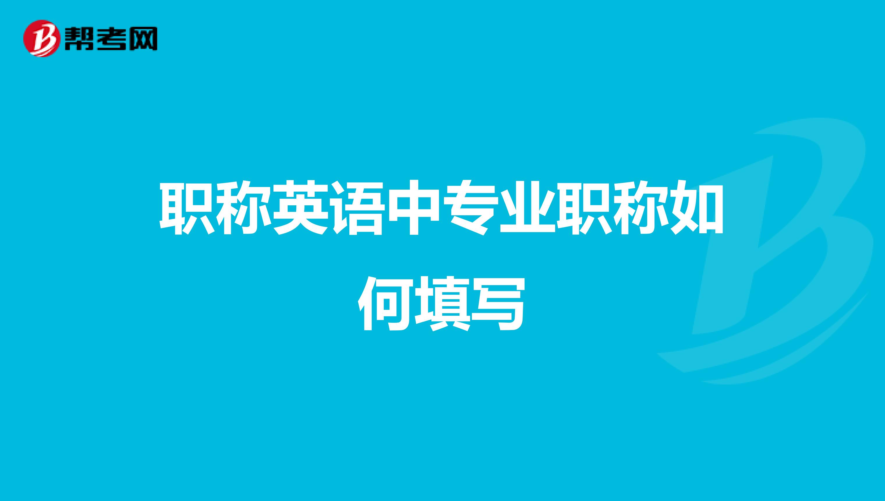职称英语中专业职称如何填写