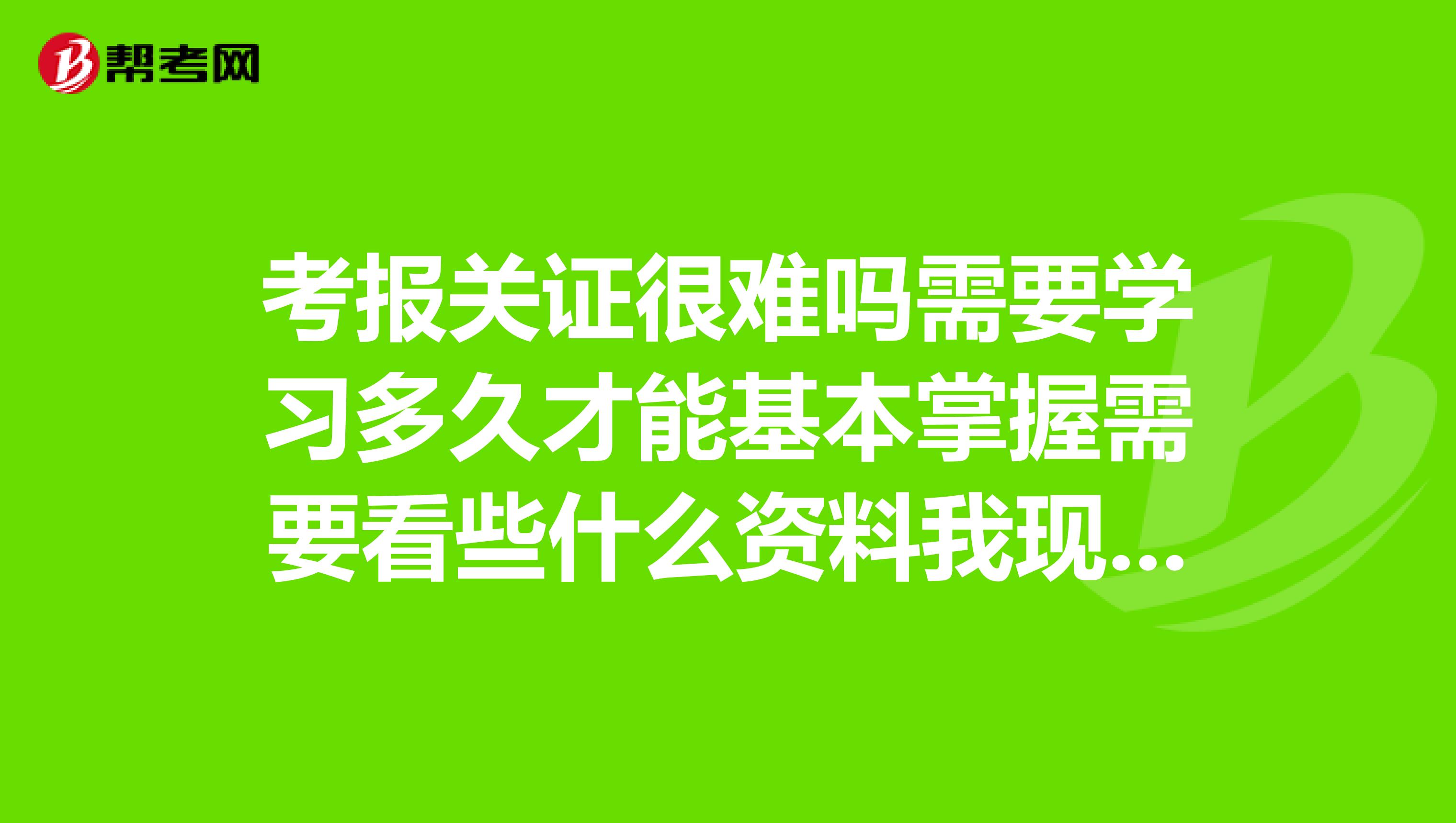 考报关证很难吗需要学习多久才能基本掌握需要看些什么资料我现在大一