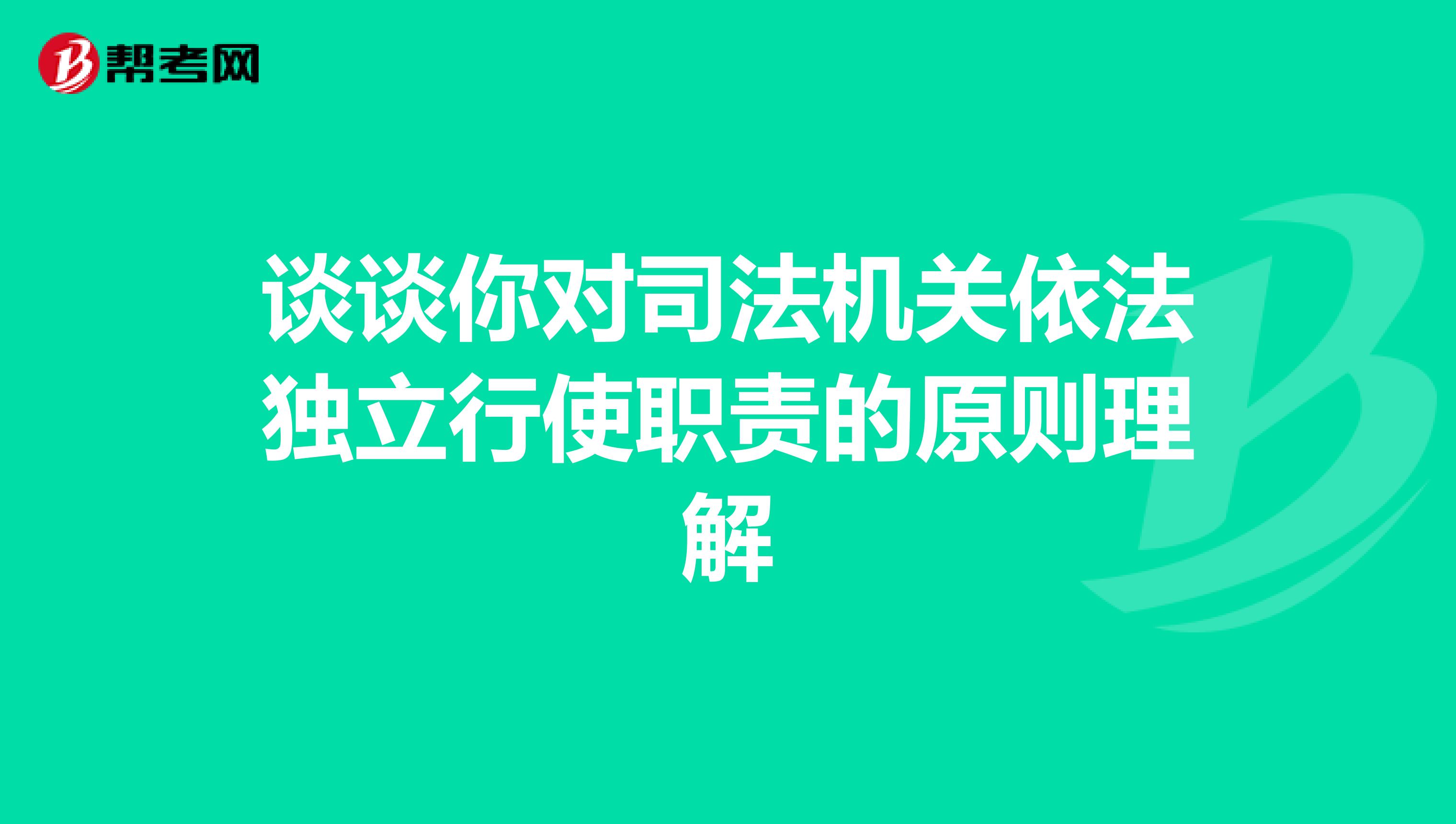 谈谈你对司法机关依法独立行使职责的原则理解