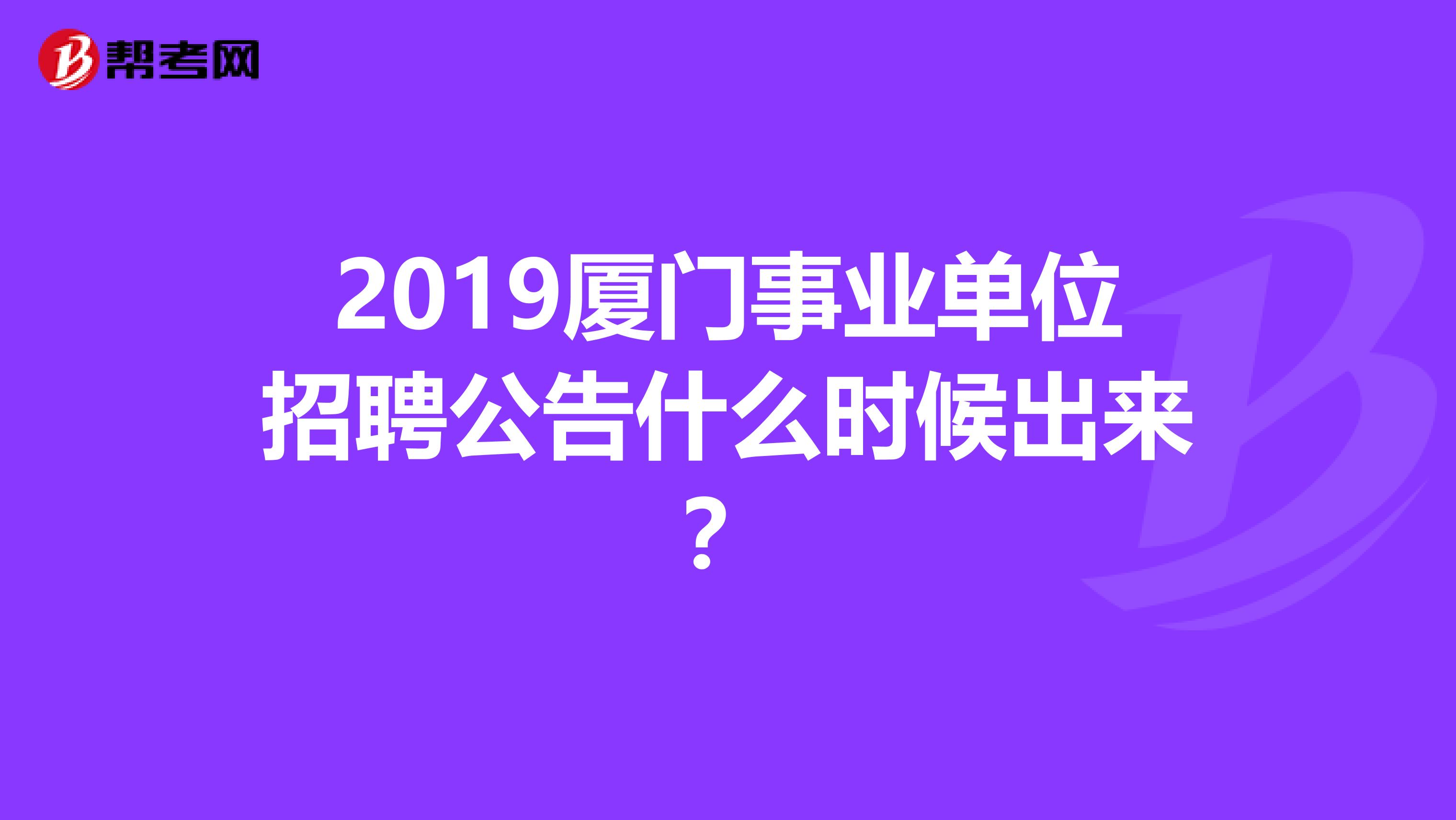 2019厦门事业单位招聘公告什么时候出来？