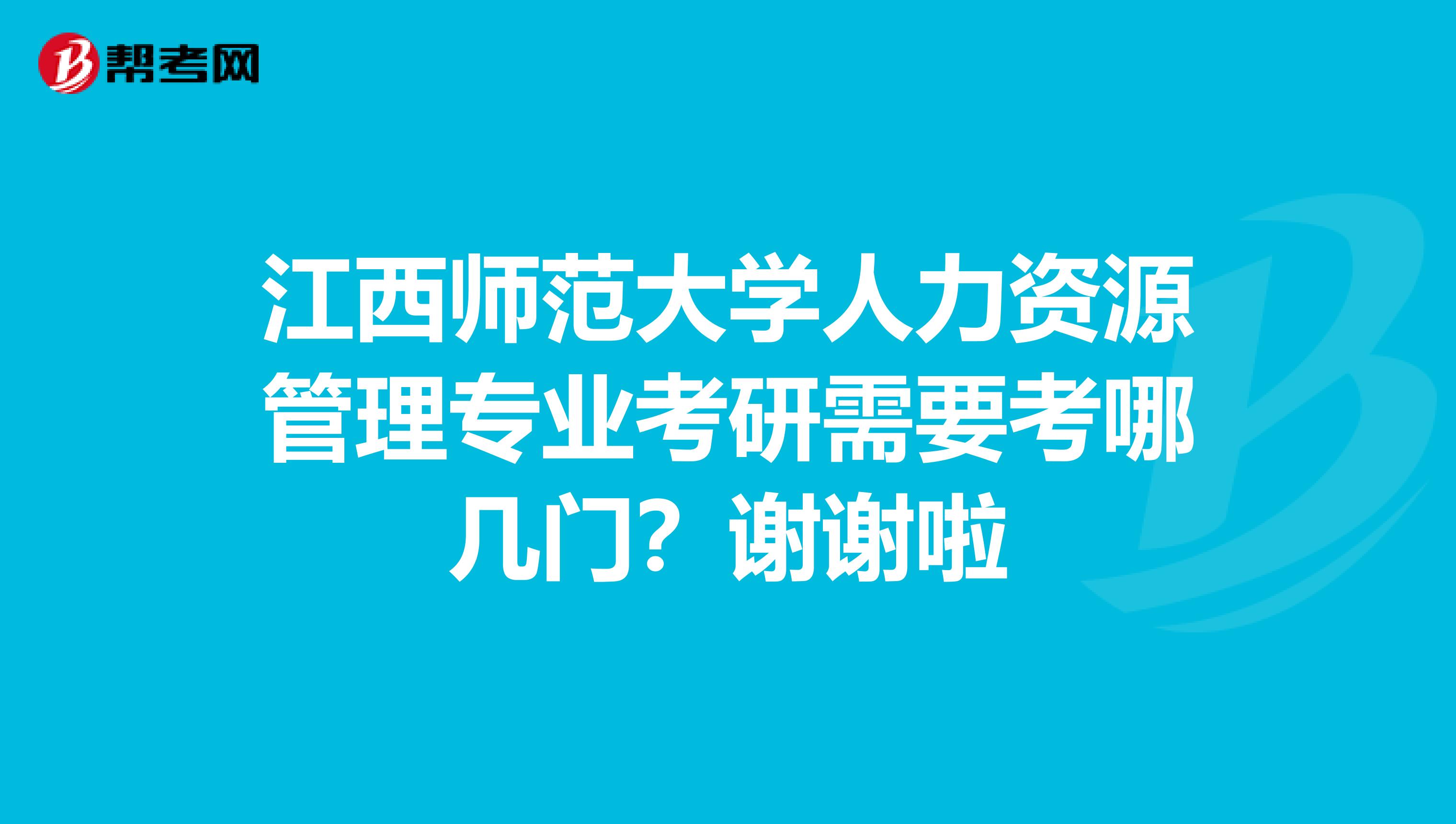 江西师范大学人力资源管理专业考研需要考哪几门?谢谢啦