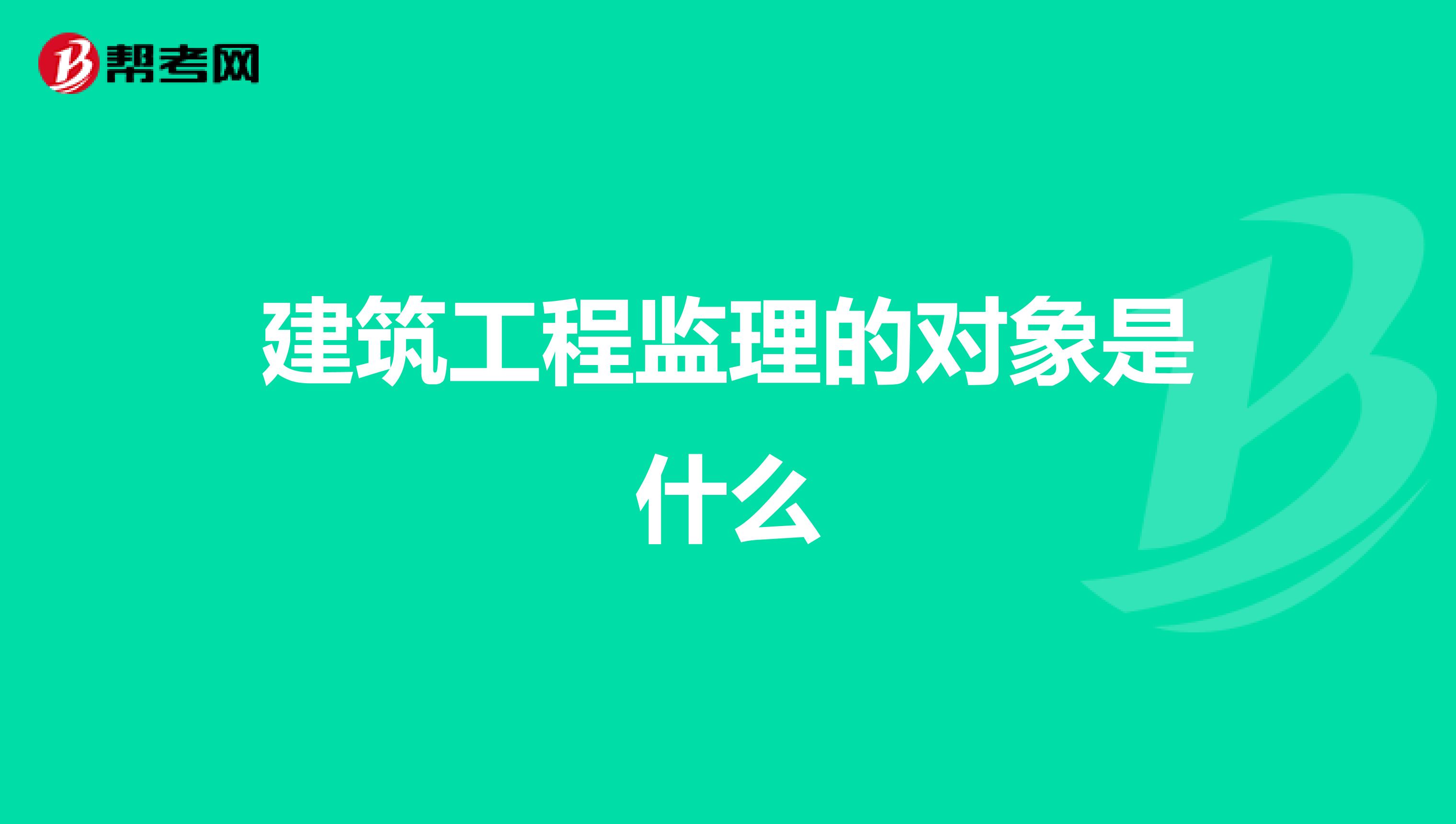 建筑工程监理的对象是什么