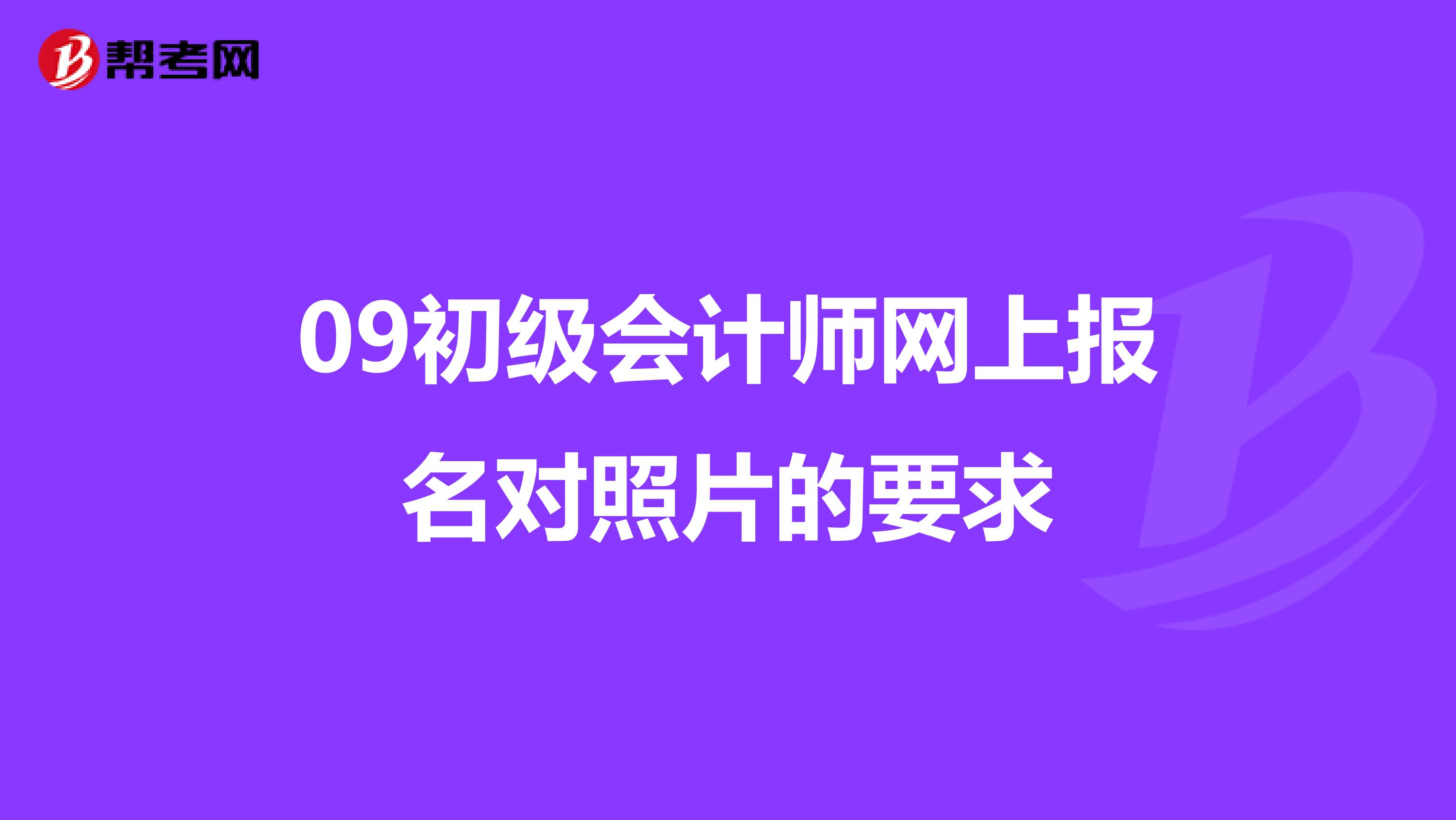 09初级会计师网上报名对照片的要求