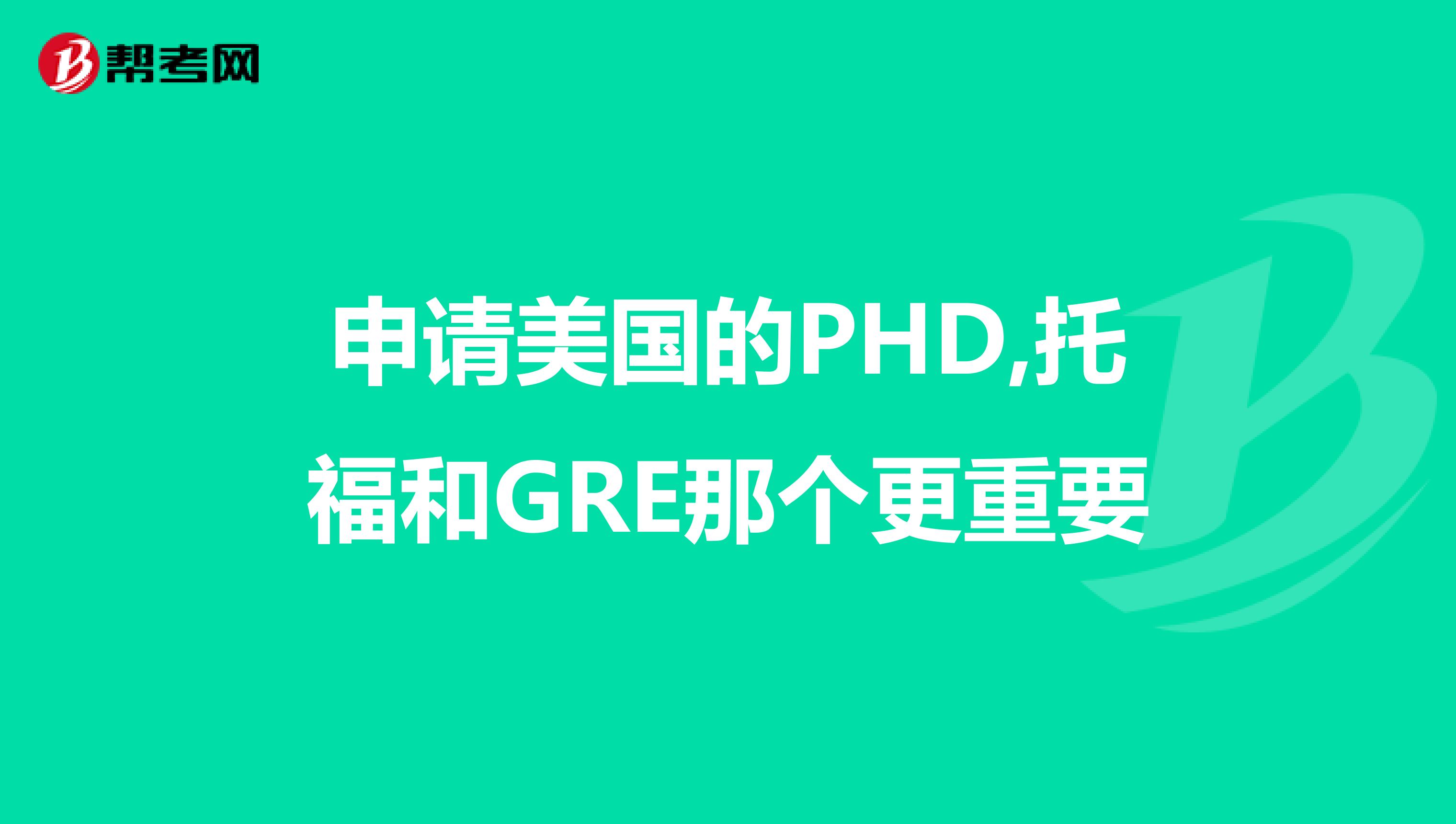申请美国的PHD,托福和GRE那个更重要