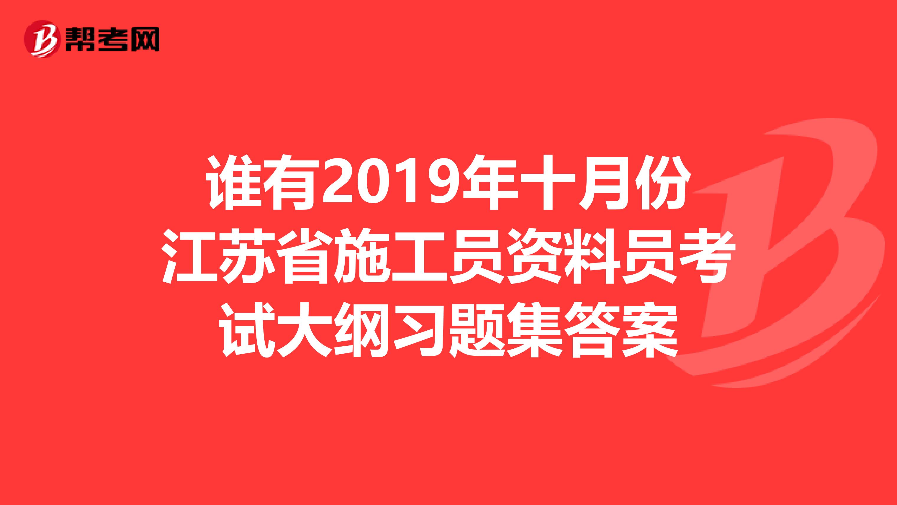 谁有2019年十月份江苏省施工员资料员考试大纲习题集答案