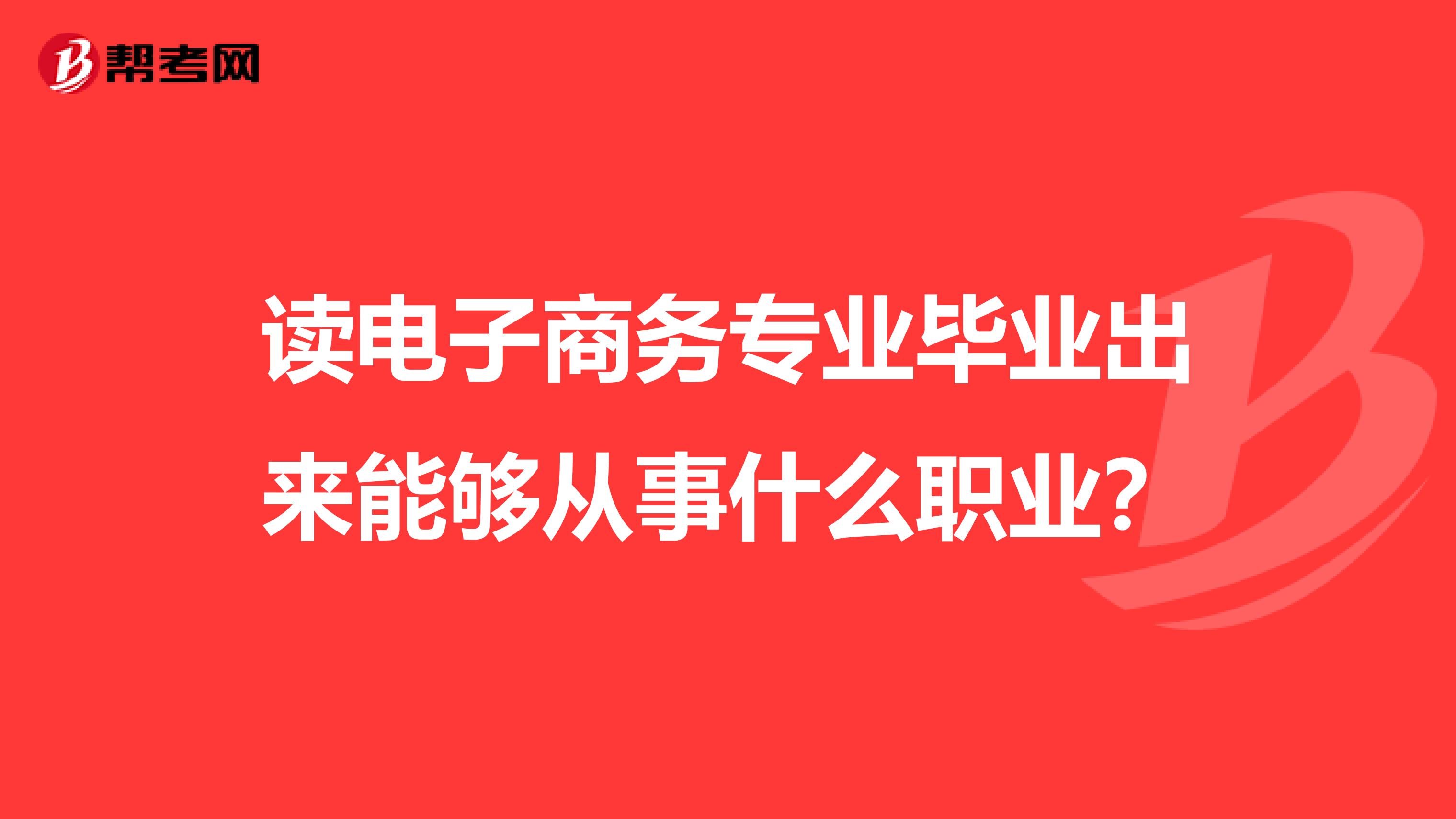 读电子商务专业毕业出来能够从事什么职业?