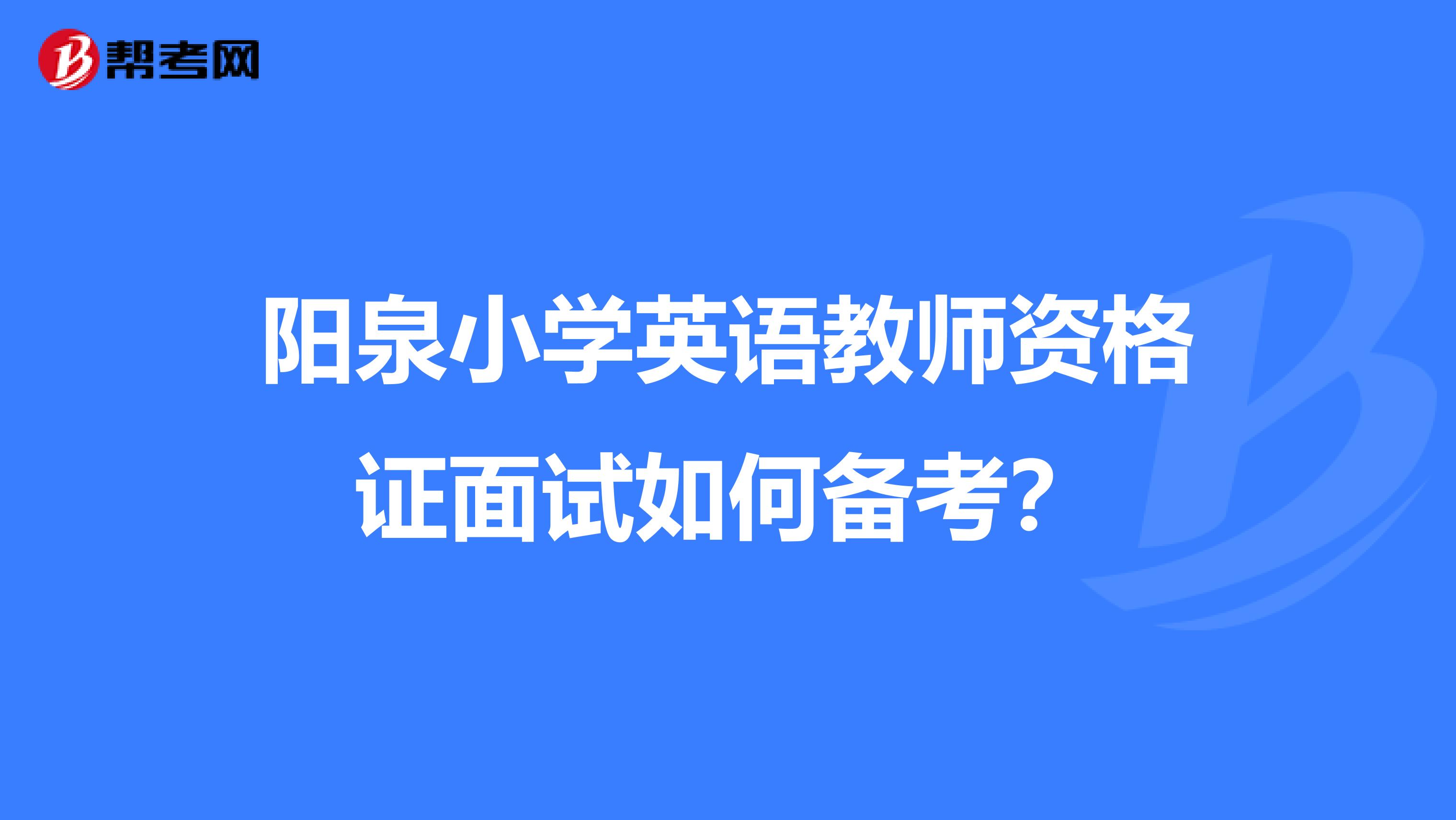 阳泉小学英语教师资格证面试如何备考?