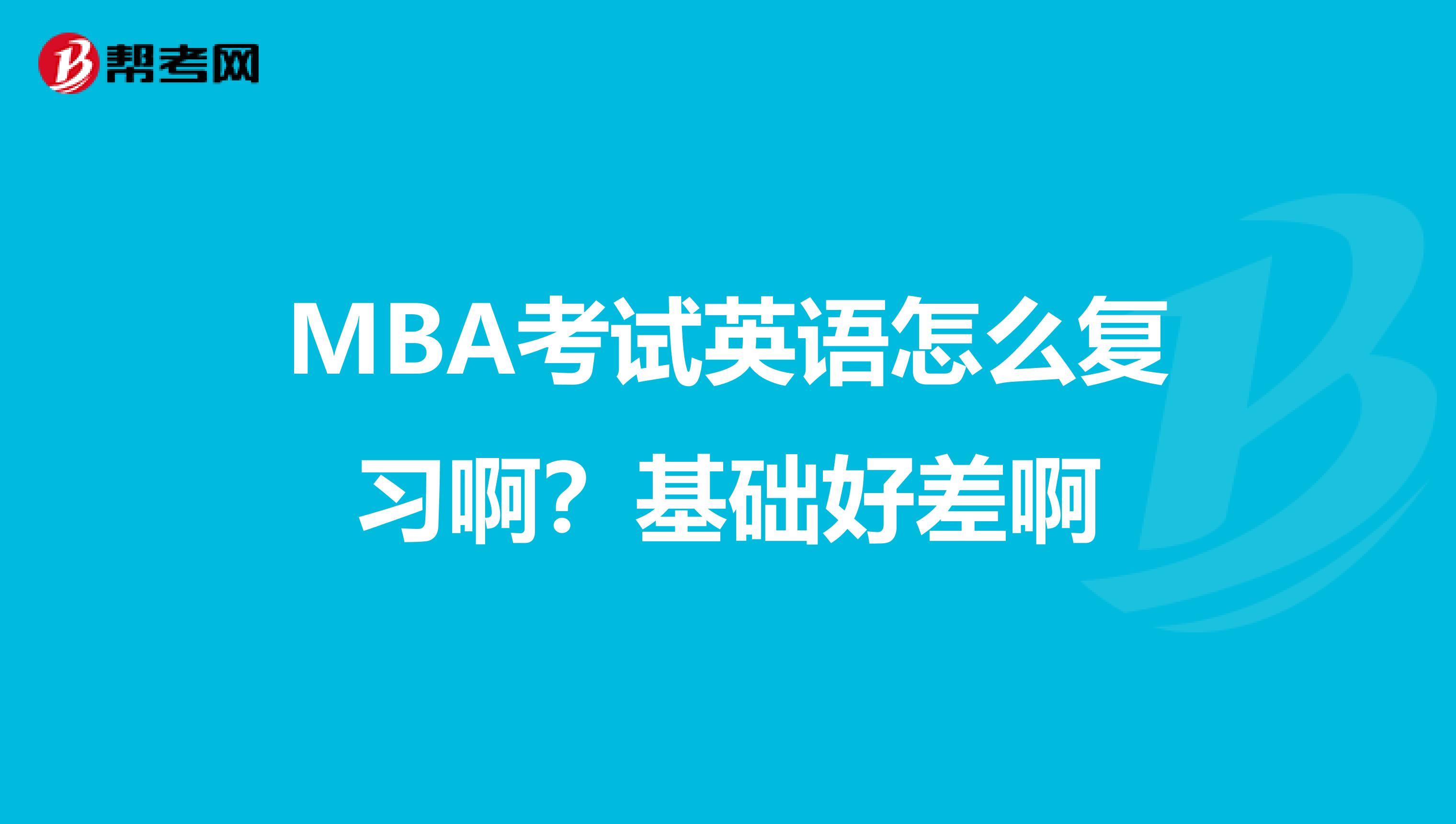 MBA考试英语怎么复习啊？基础好差啊