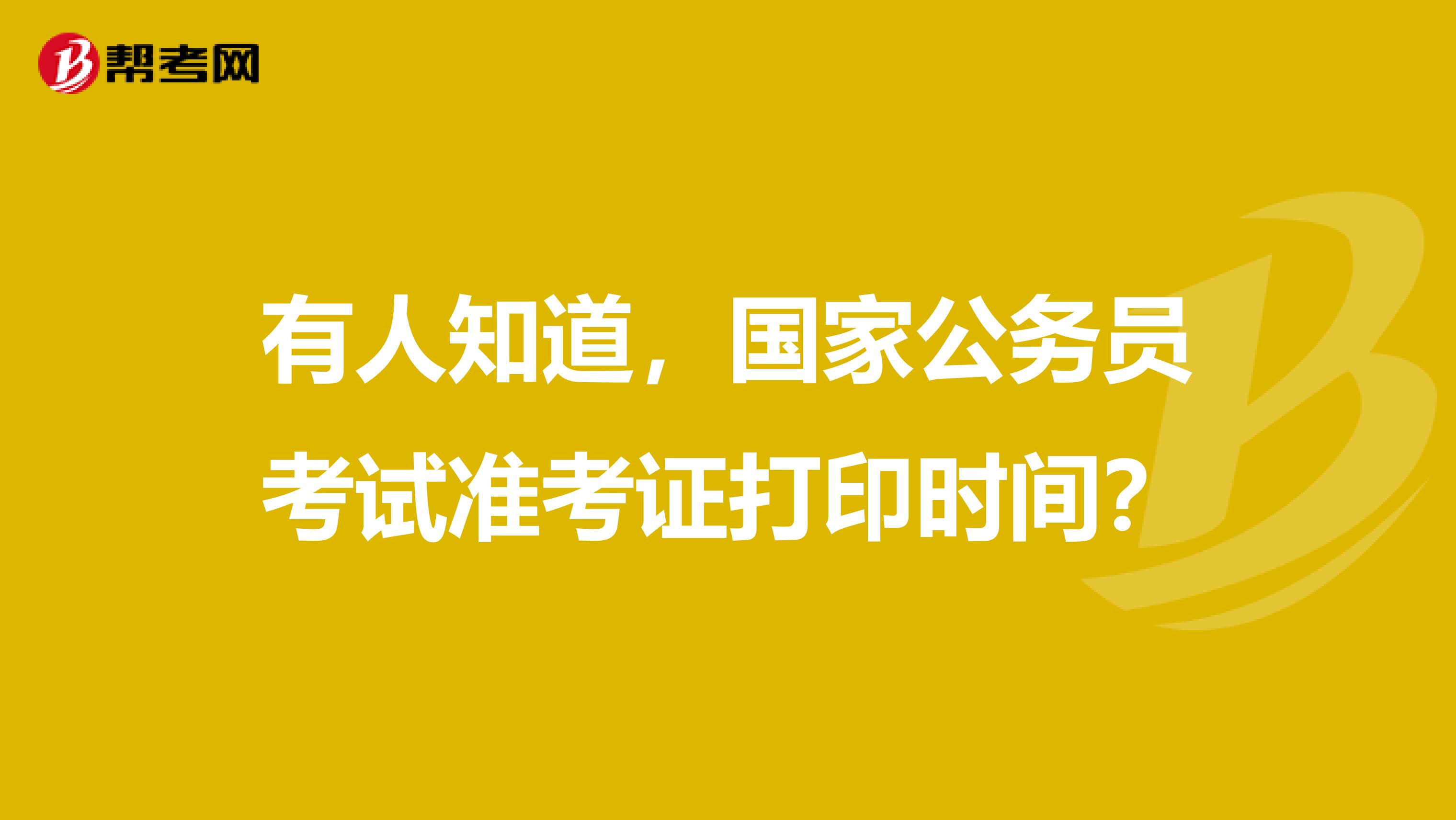 有人知道，国家公务员考试准考证打印时间？