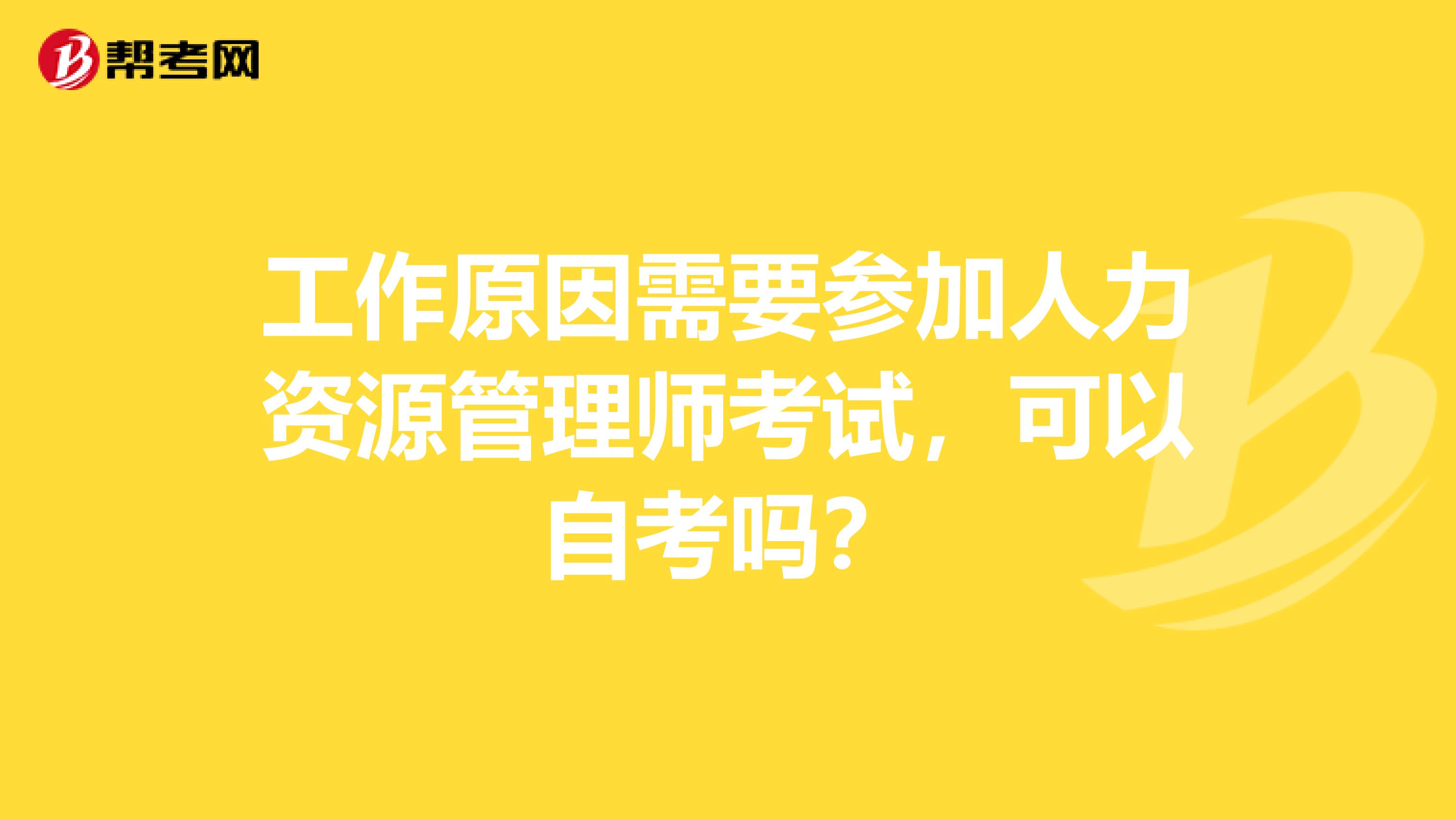 工作原因需要参加人力资源管理师考试,可以自考吗?