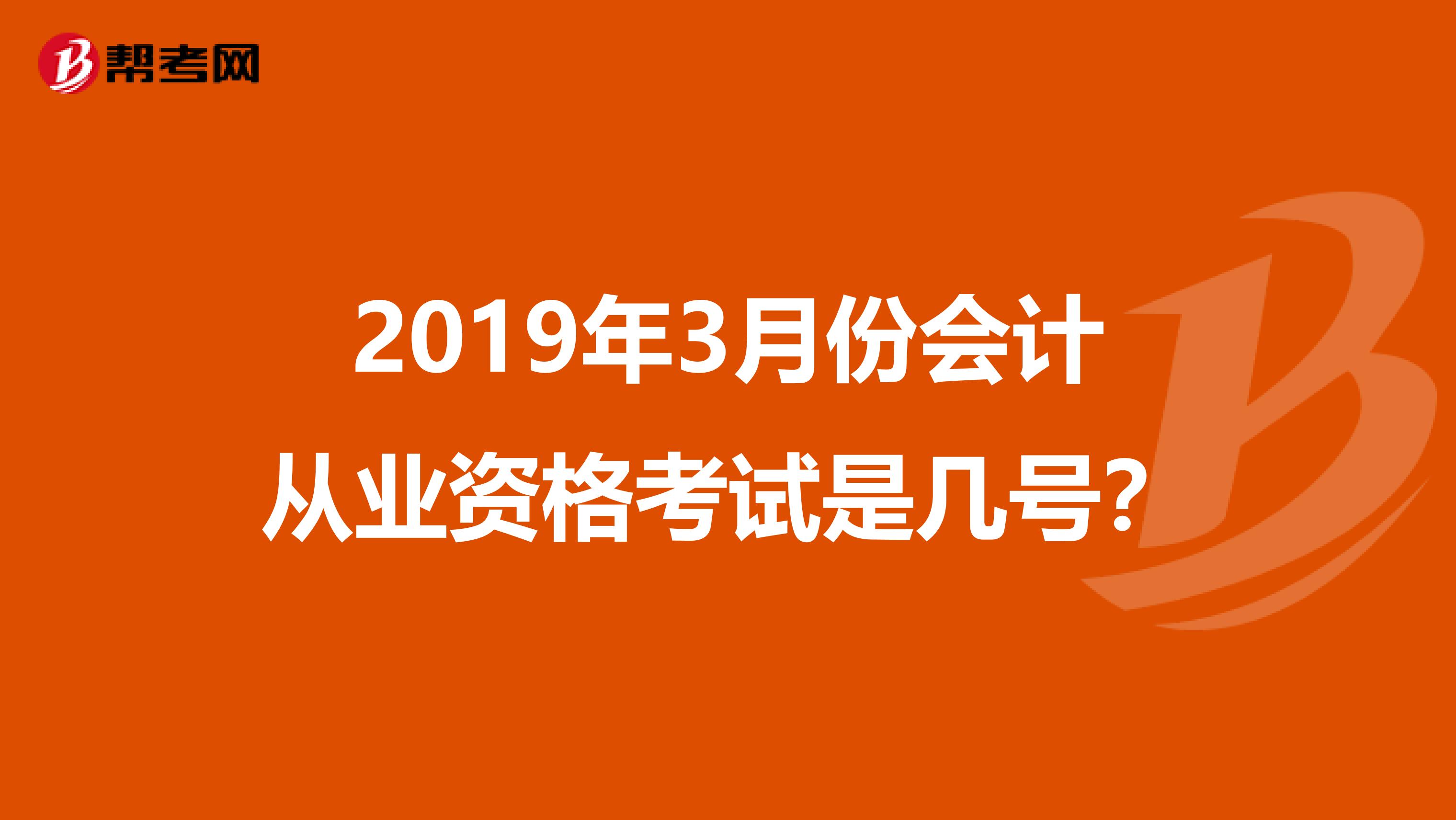 2019年3月份会计从业资格考试是几号？