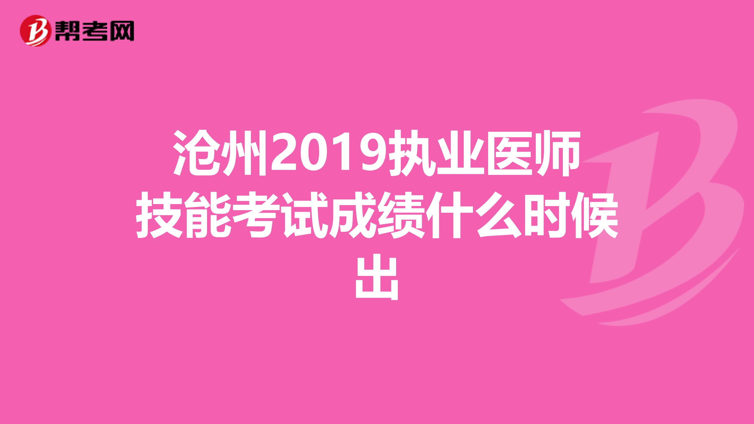 滄州2019執(zhí)業(yè)醫(yī)師技能考試成績(jī)什么時(shí)候出