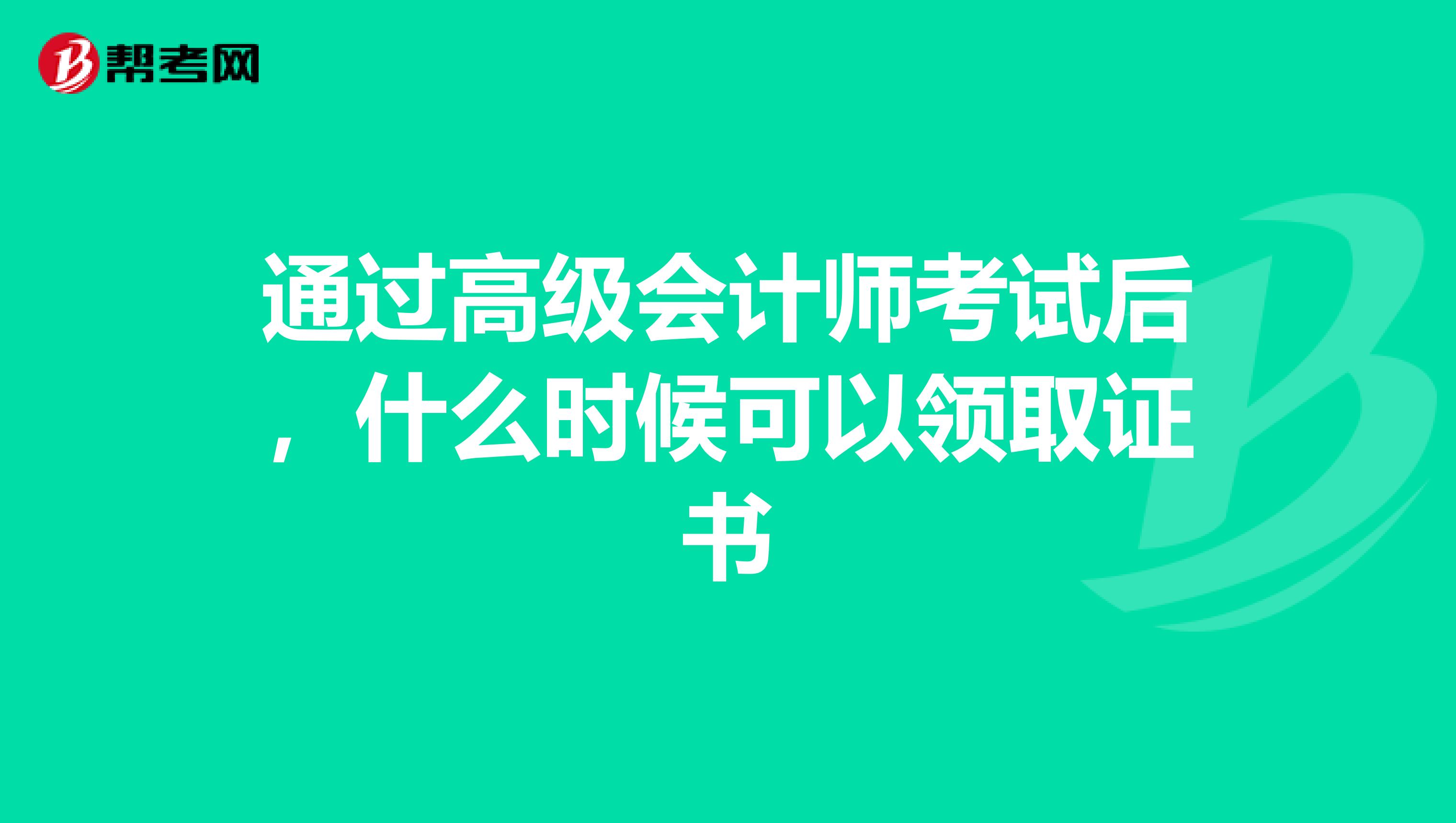 通过高级会计师考试后，什么时候可以领取证书