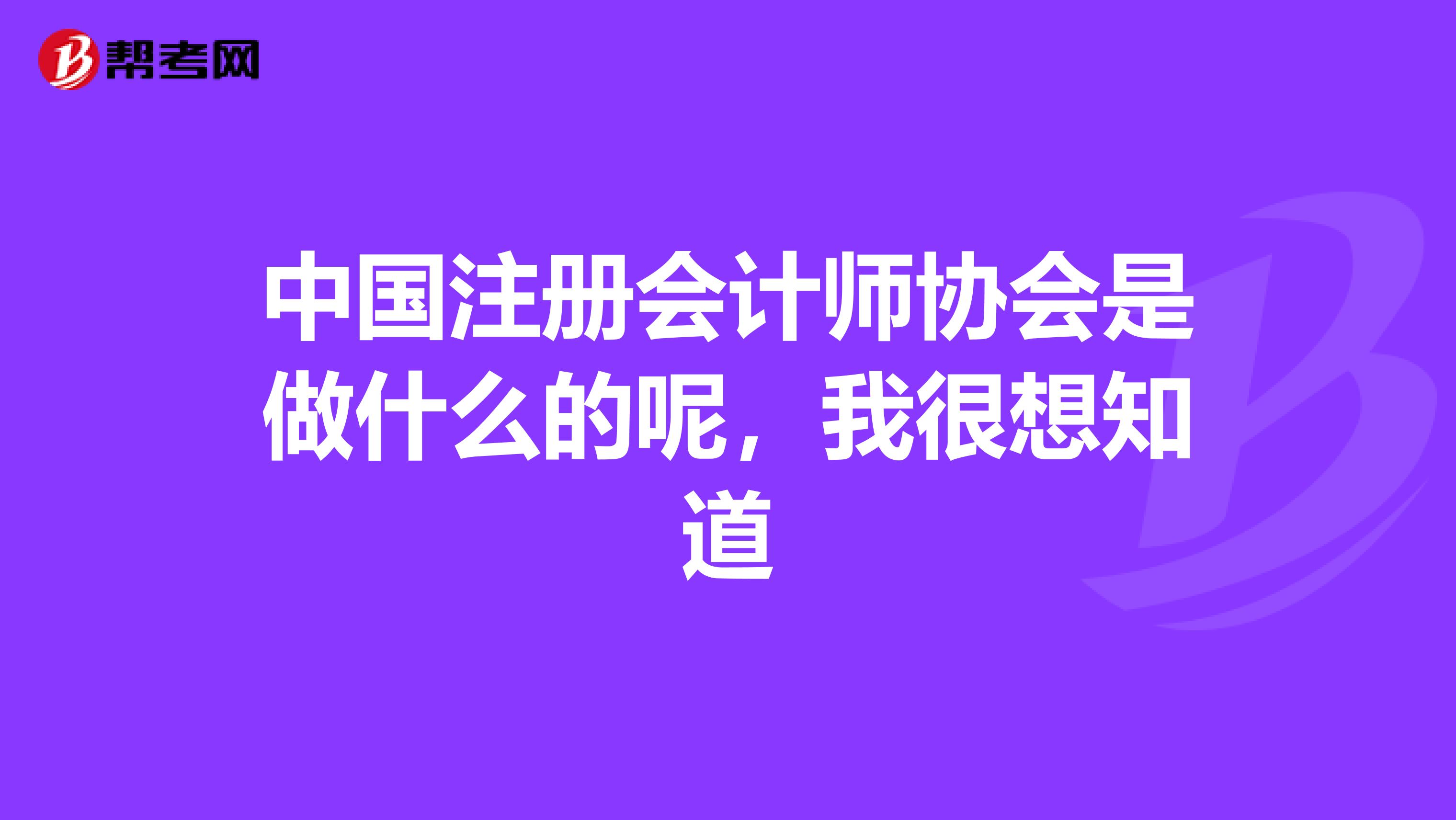 中國注冊會計師協(xié)會是做什么的呢，我很想知道