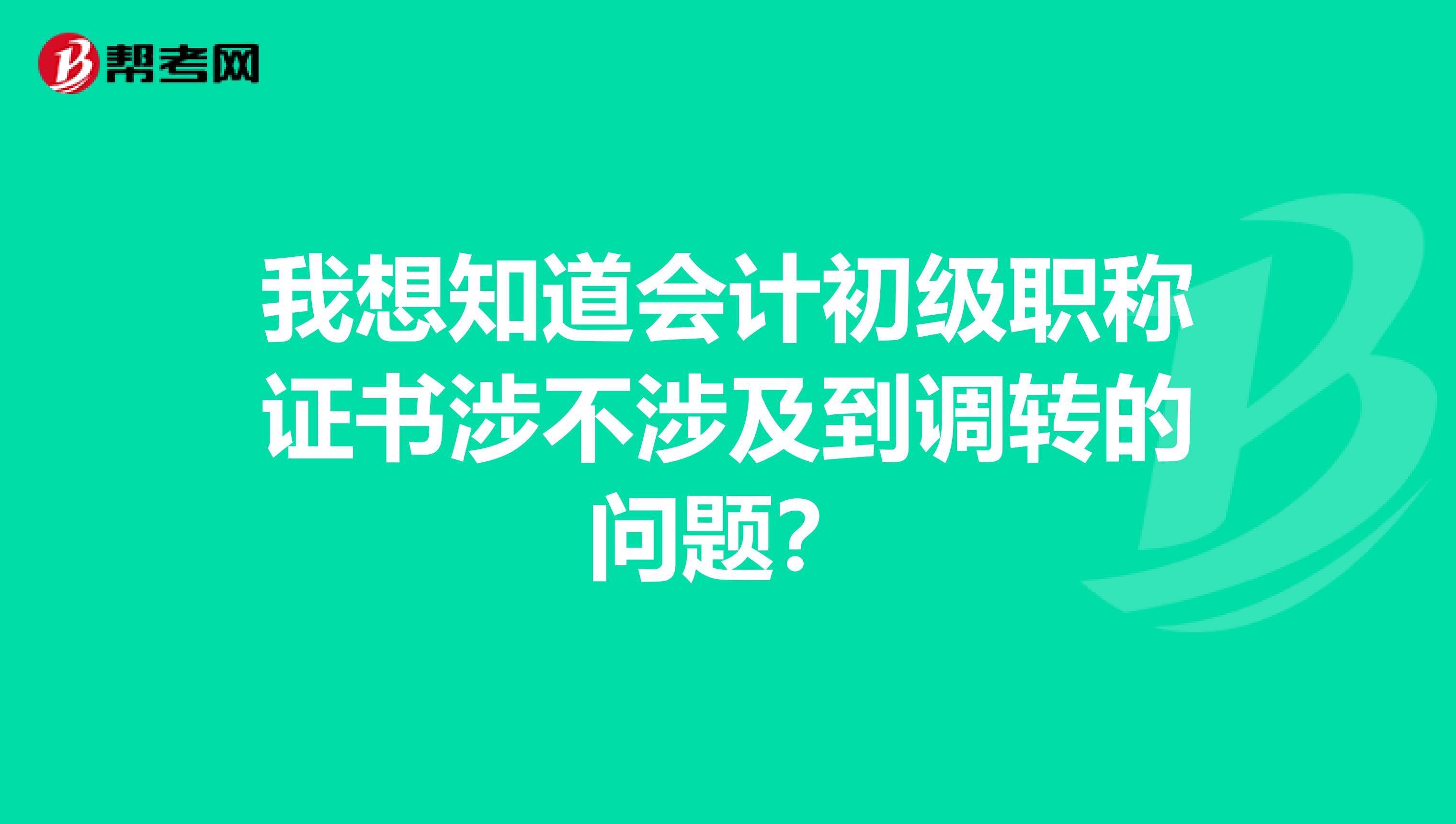 我想知道会计初级职称证书涉不涉及到调转的问题？