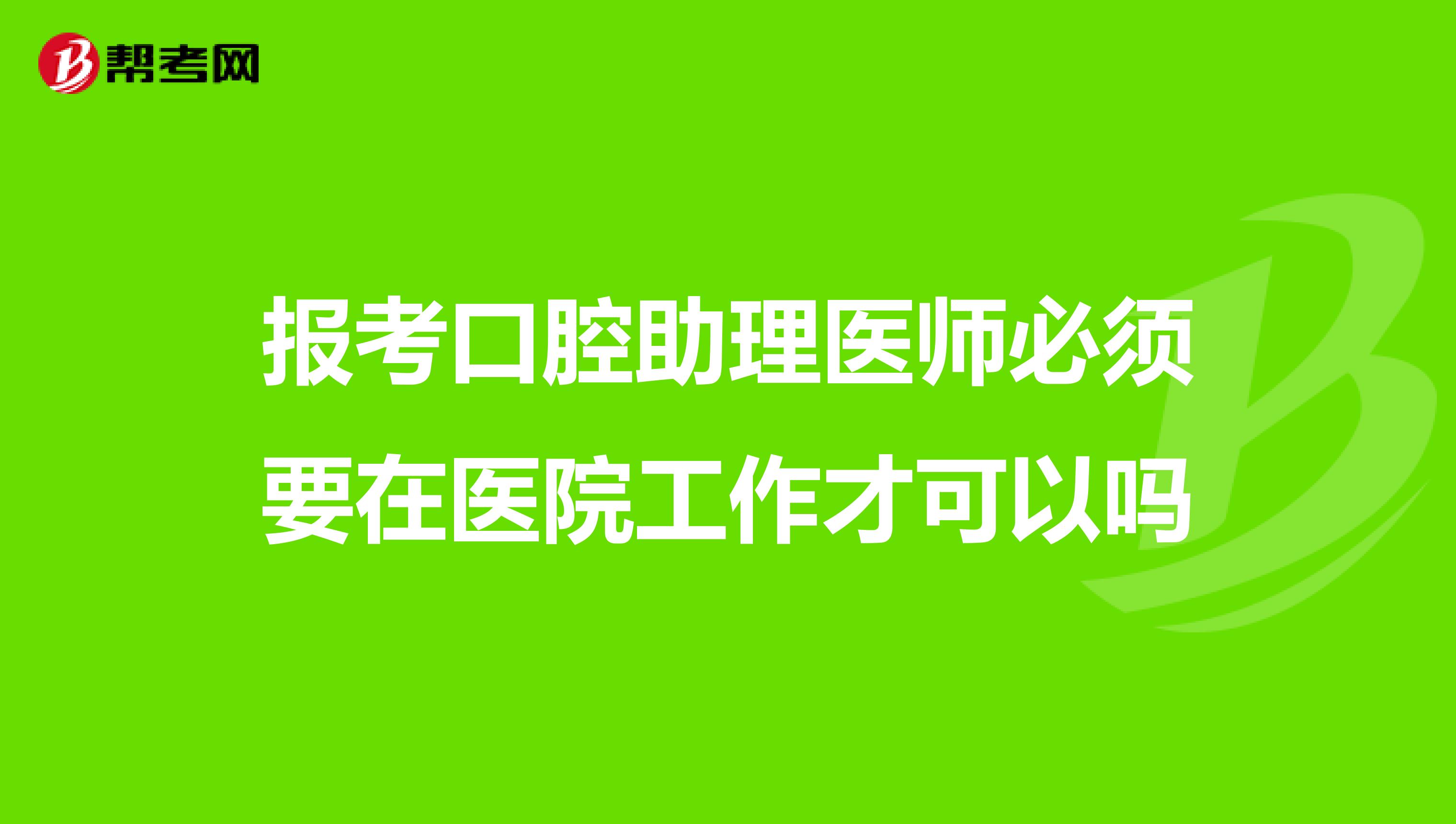 报考口腔助理医师必须要在医院工作才可以吗