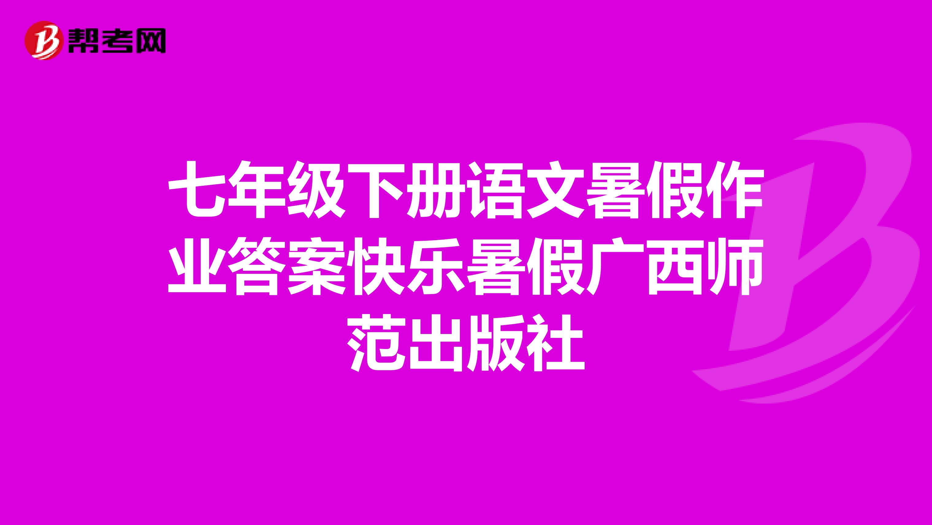 七年级下册语文暑假作业答案快乐暑假广西师范出版社
