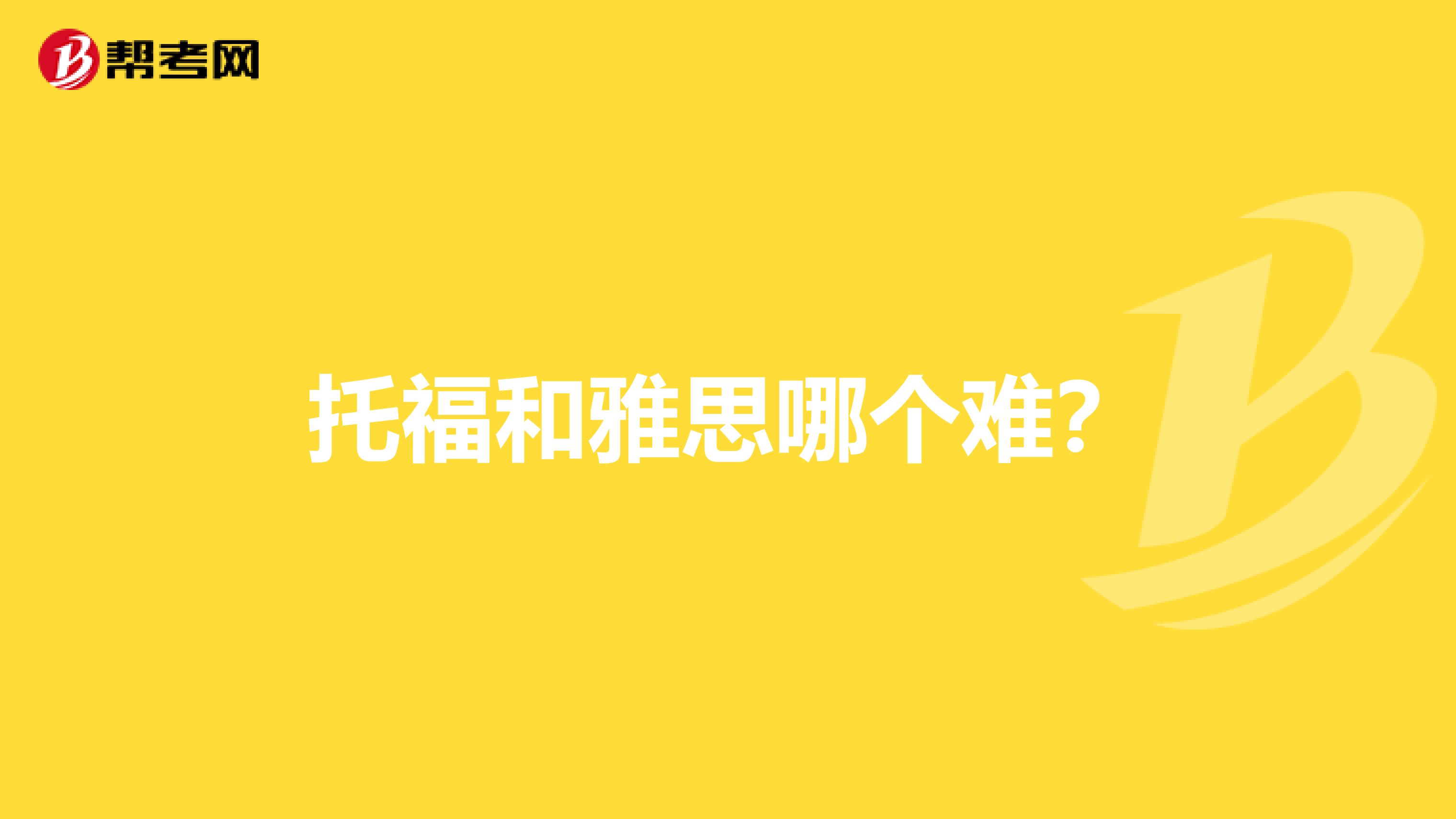 托福和雅思哪个难?
