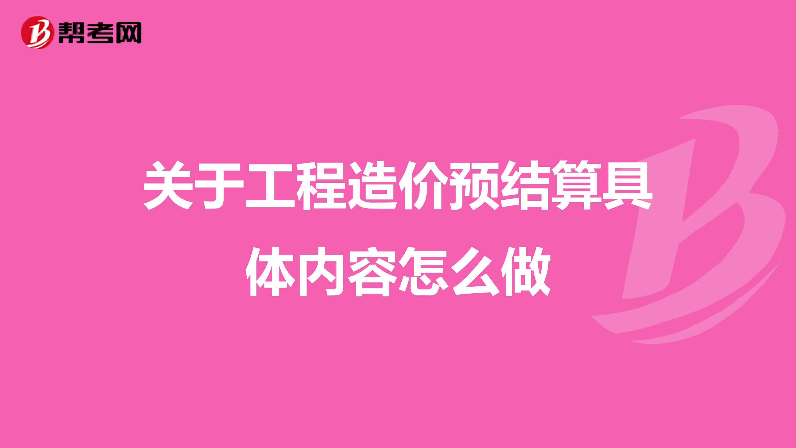 关于工程造价预结算具体内容怎么做