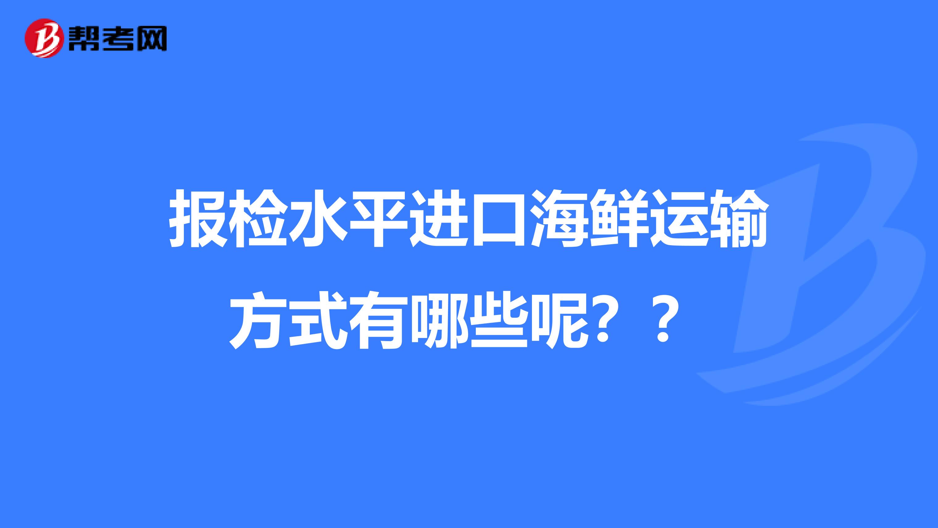 报检水平进口海鲜运输方式有哪些呢??