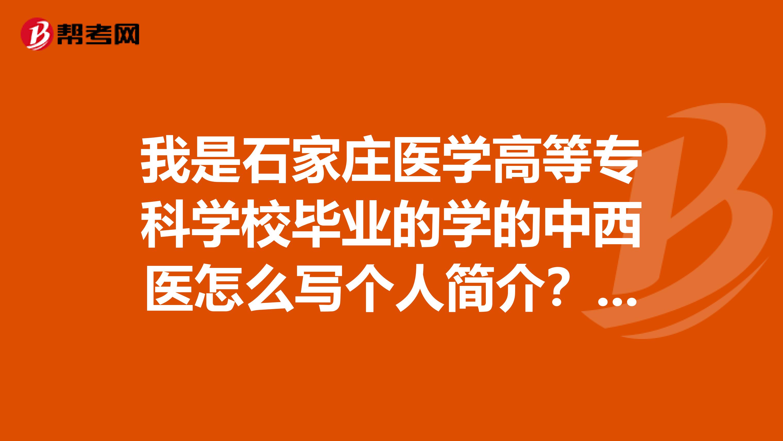 我是石家庄医学高等专科学校毕业的学的中西医怎么写个人简介?谢谢大家