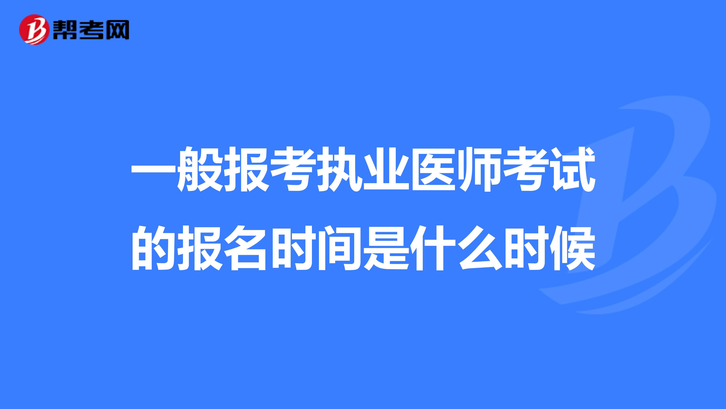 一般报考执业医师考试的报名时间是什么时候