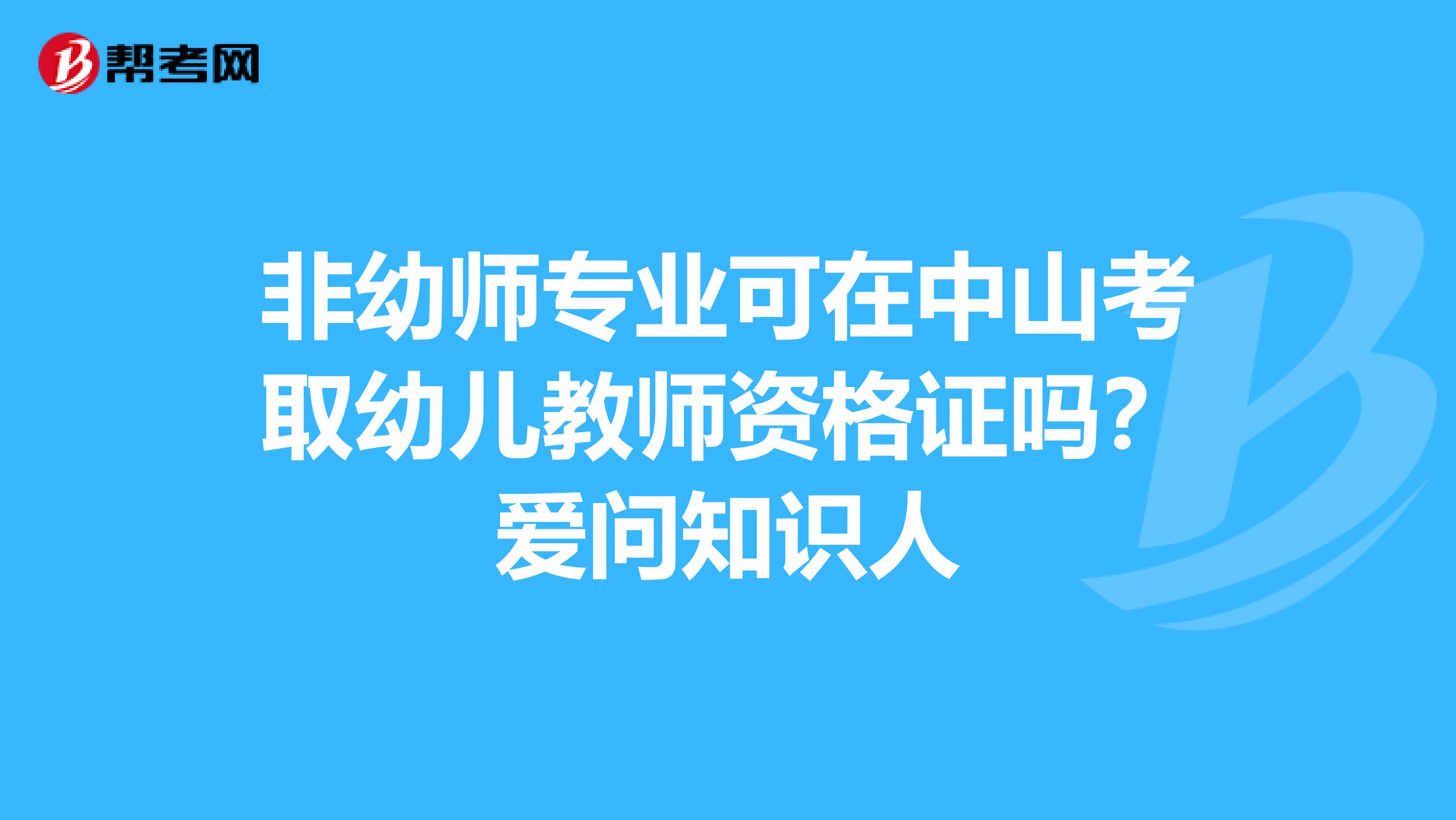 非幼師專業可在中山考取幼兒教師資格證嗎?愛問知識人