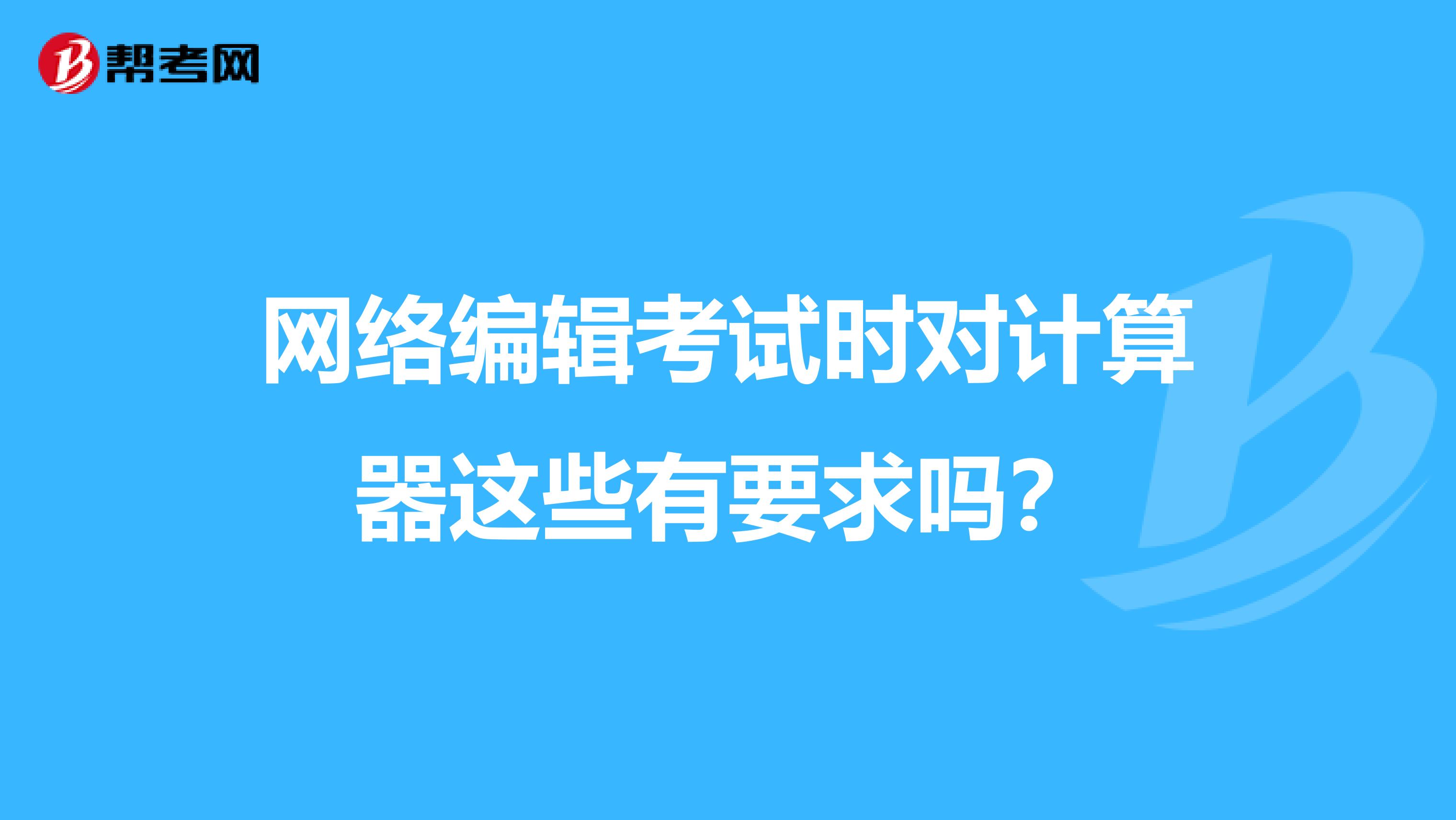 网络编辑考试时对计算器这些有要求吗？