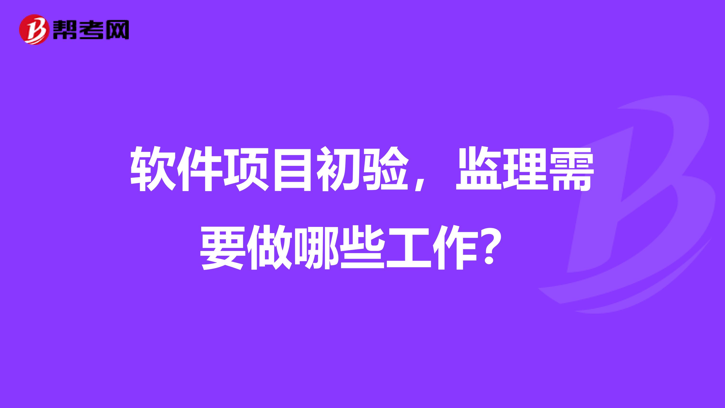 软件项目初验,监理需要做哪些工作?